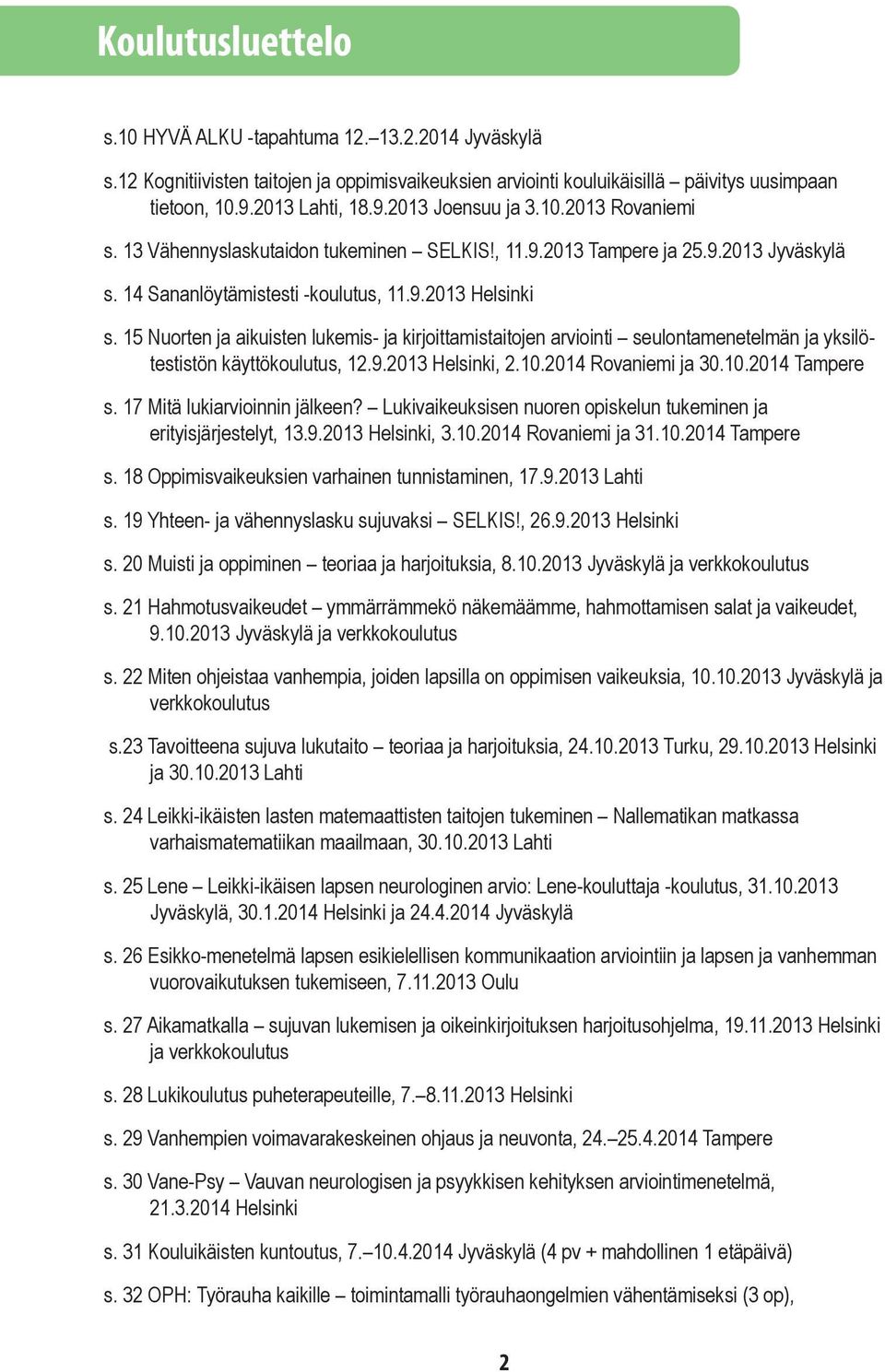 15 Nuorten ja aikuisten lukemis- ja kirjoittamistaitojen arviointi seulontamenetelmän ja yksilötestistön käyttökoulutus, 12.9.2013 Helsinki, 2.10.2014 Rovaniemi ja 30.10.2014 Tampere s.