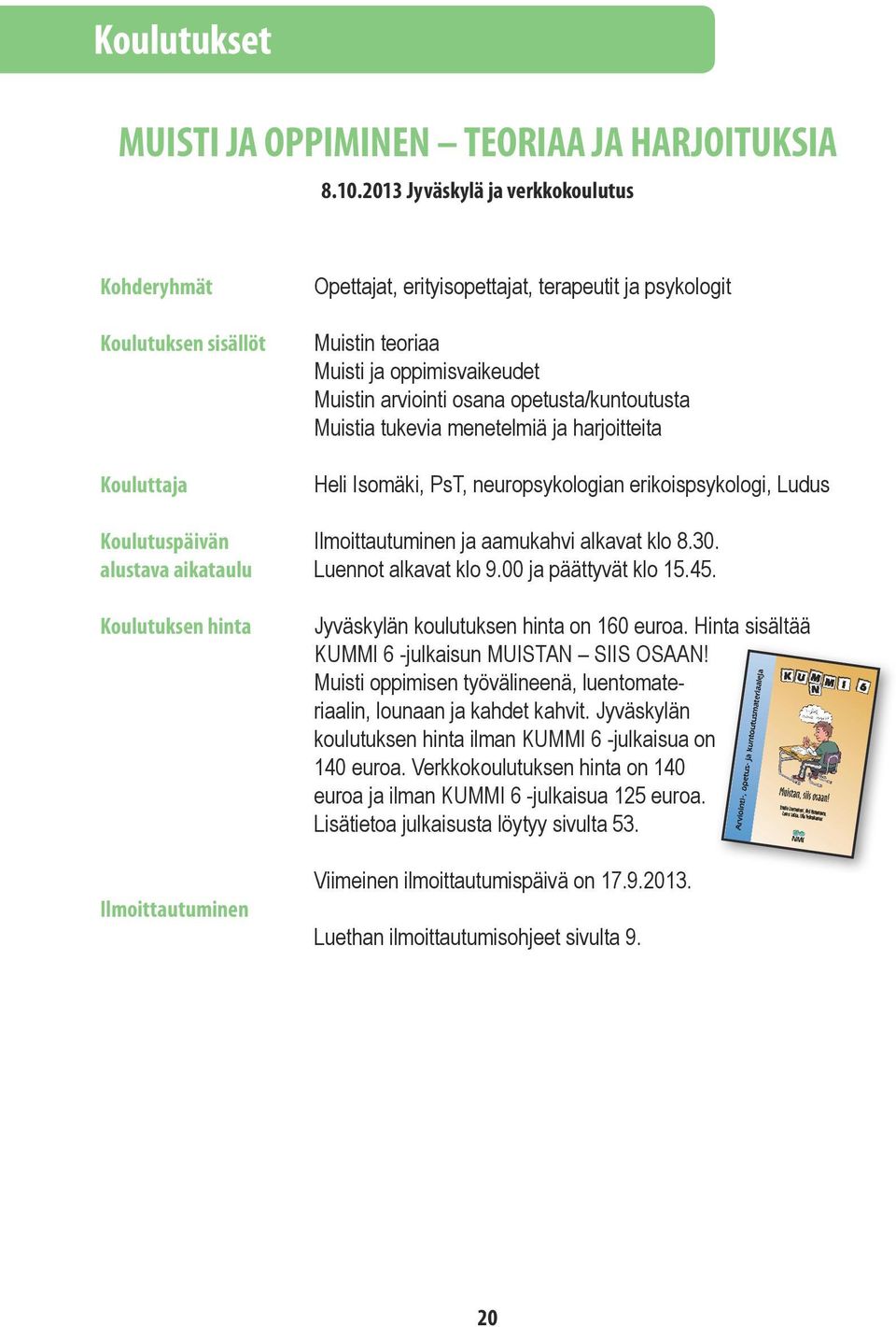 Muistin teoriaa Muisti ja oppimisvaikeudet Muistin arviointi osana opetusta/kuntoutusta Muistia tukevia menetelmiä ja harjoitteita Heli Isomäki, PsT, neuropsykologian erikoispsykologi, Ludus