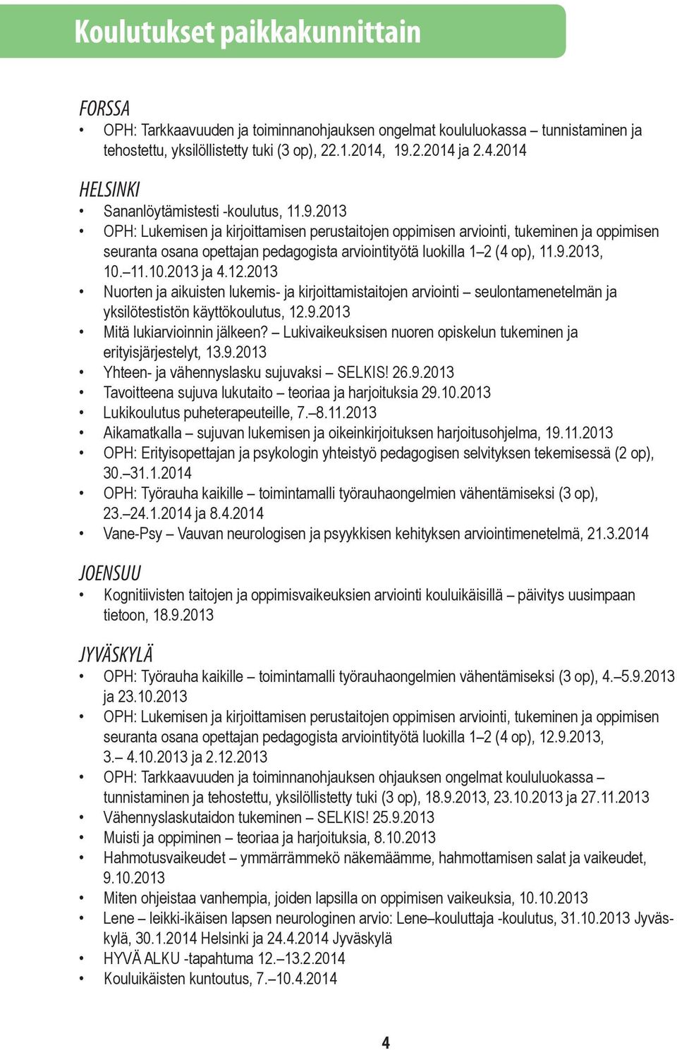 9.2013, 10. 11.10.2013 ja 4.12.2013 Nuorten ja aikuisten lukemis- ja kirjoittamistaitojen arviointi seulontamenetelmän ja yksilötestistön käyttökoulutus, 12.9.2013 Mitä lukiarvioinnin jälkeen?