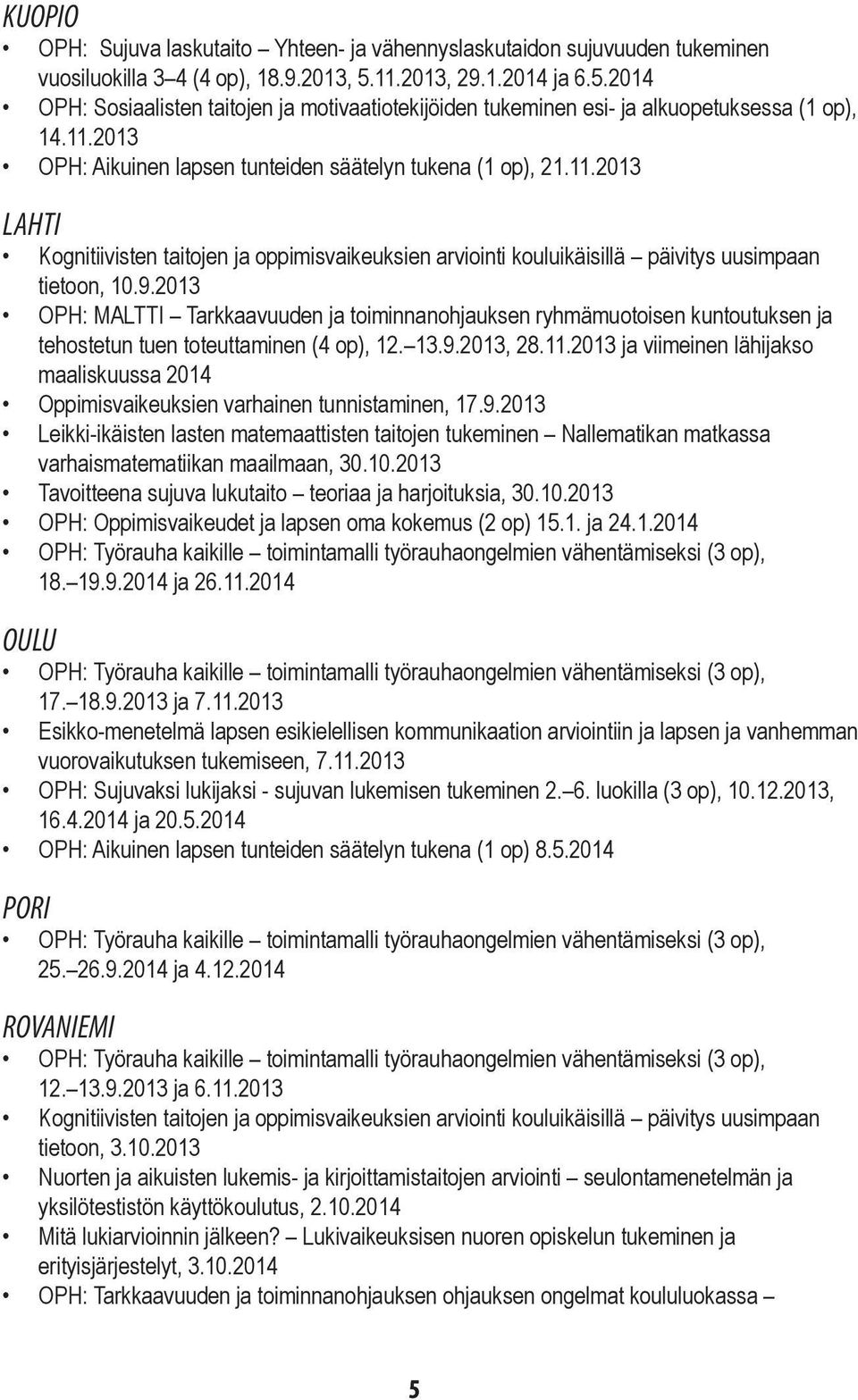 9.2013 OPH: MALTTI Tarkkaavuuden ja toiminnanohjauksen ryhmämuotoisen kuntoutuksen ja tehostetun tuen toteuttaminen (4 op), 12. 13.9.2013, 28.11.