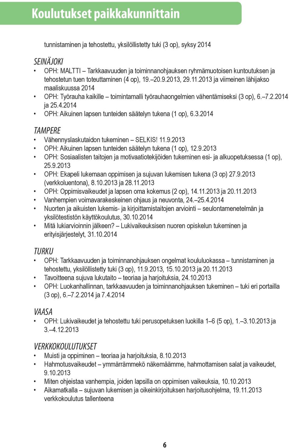 3.2014 TAMPERE Vähennyslaskutaidon tukeminen SELKIS! 11.9.2013 OPH: Aikuinen lapsen tunteiden säätelyn tukena (1 op), 12.9.2013 OPH: Sosiaalisten taitojen ja motivaatiotekijöiden tukeminen esi- ja alkuopetuksessa (1 op), 25.