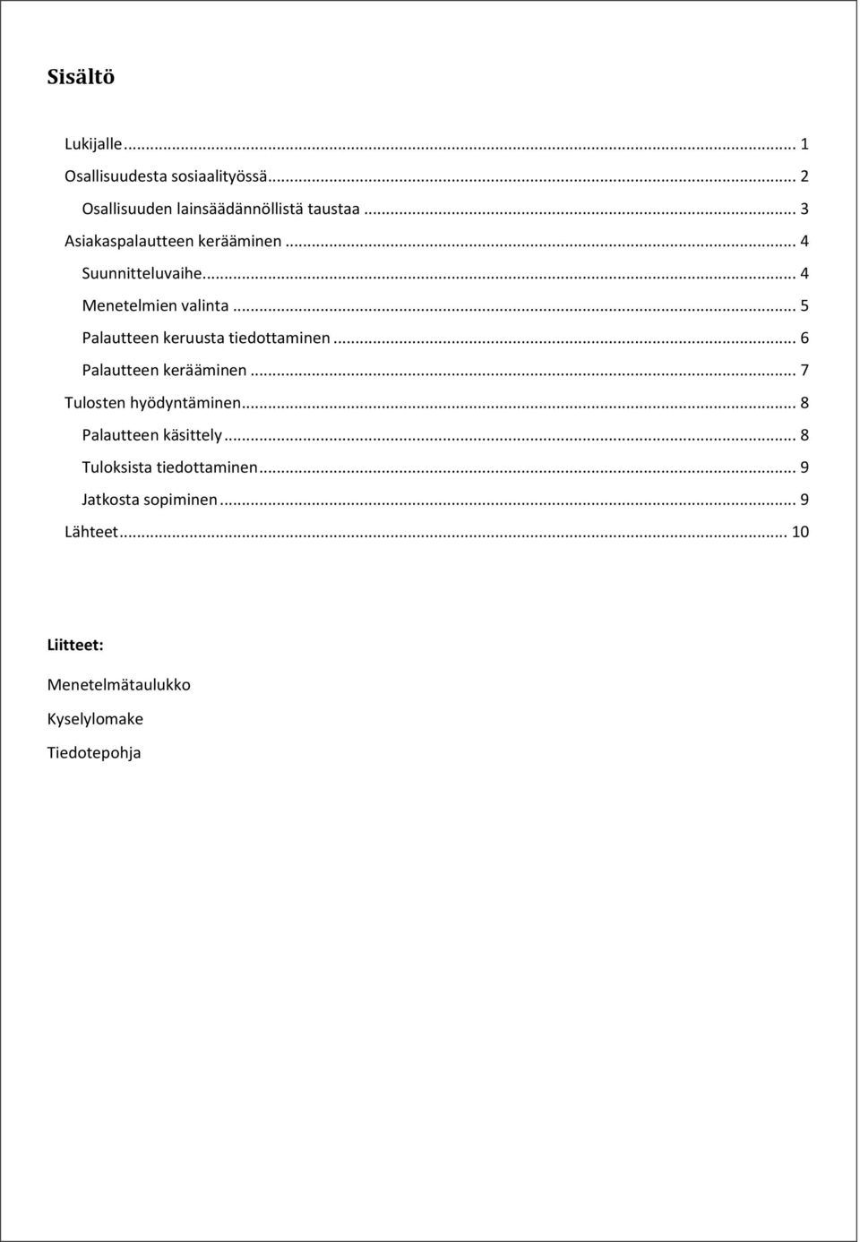 .. 5 Palautteen keruusta tiedottaminen... 6 Palautteen kerääminen... 7 Tulosten hyödyntäminen.