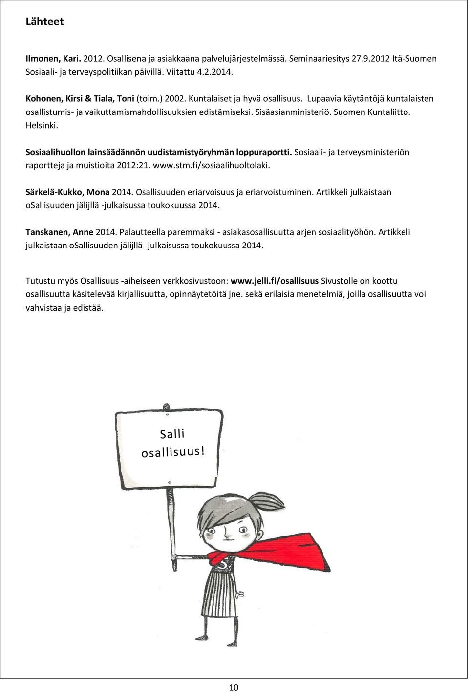 Suomen Kuntaliitto. Helsinki. Sosiaalihuollon lainsäädännön uudistamistyöryhmän loppuraportti. Sosiaali- ja terveysministeriön raportteja ja muistioita 2012:21. www.stm.fi/sosiaalihuoltolaki.