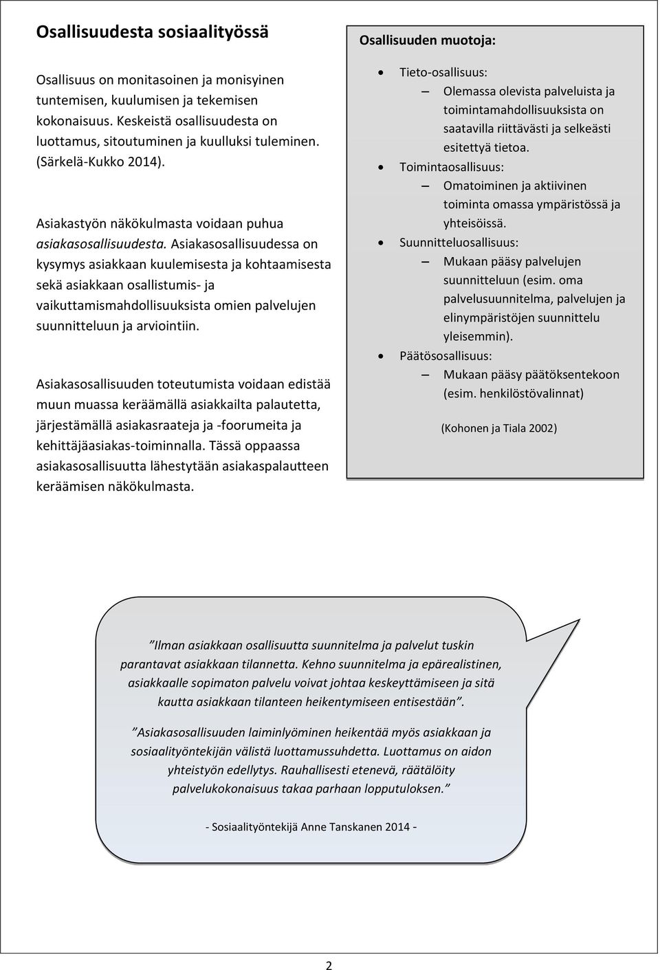 Asiakasosallisuudessa on kysymys asiakkaan kuulemisesta ja kohtaamisesta sekä asiakkaan osallistumis- ja vaikuttamismahdollisuuksista omien palvelujen suunnitteluun ja arviointiin.