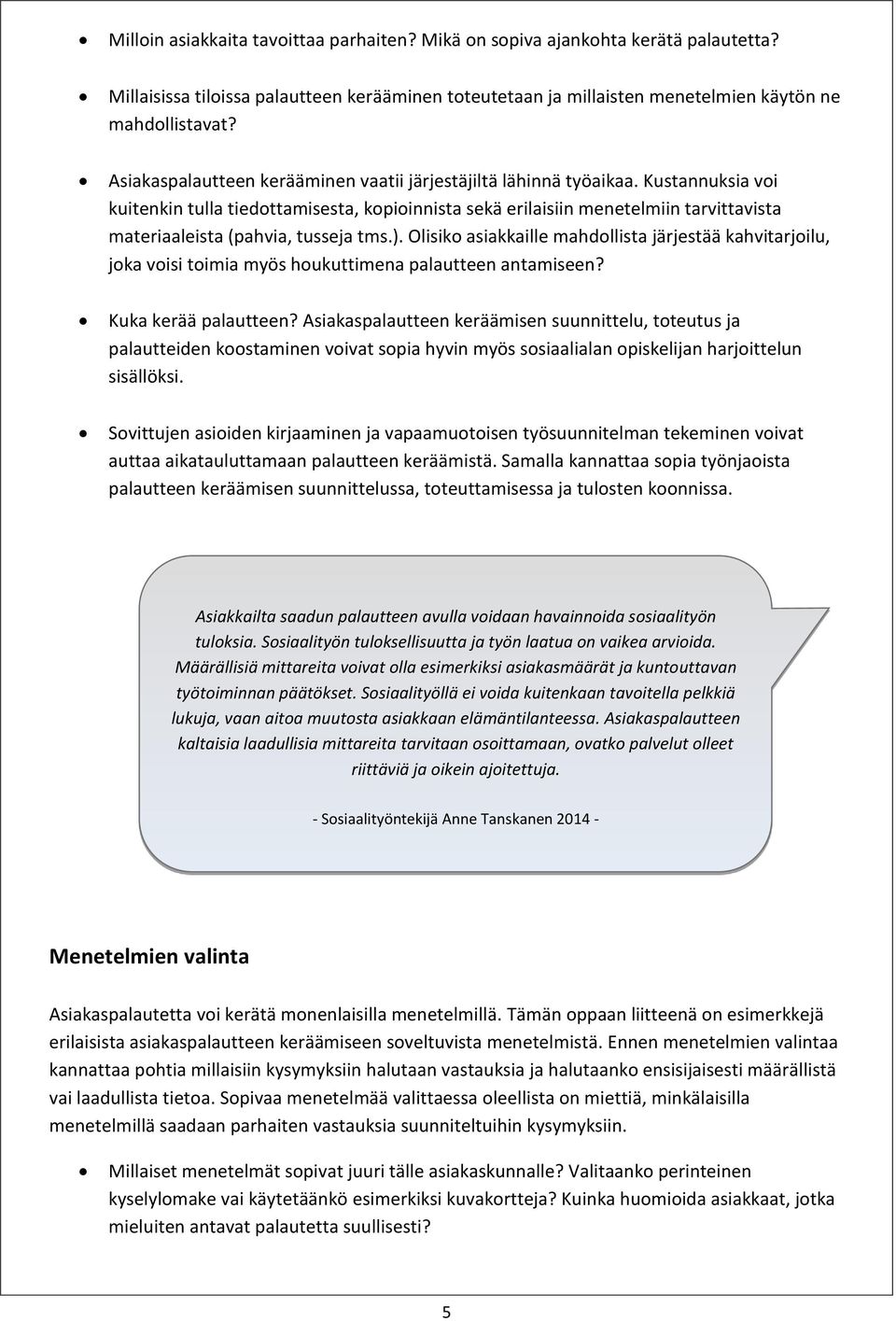 Kustannuksia voi kuitenkin tulla tiedottamisesta, kopioinnista sekä erilaisiin menetelmiin tarvittavista materiaaleista (pahvia, tusseja tms.).