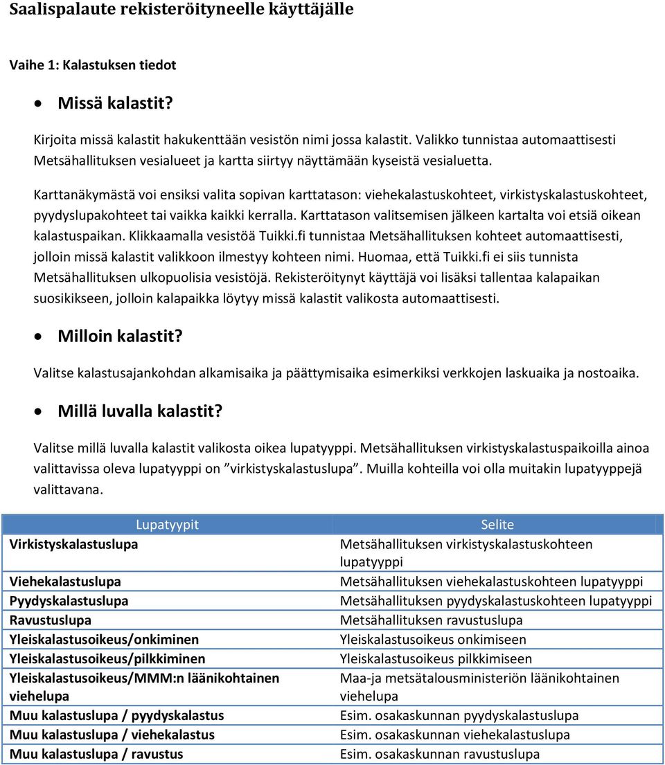 Karttanäkymästä vi ensiksi valita spivan karttatasn: viehekalastuskhteet, virkistyskalastuskhteet, pyydyslupakhteet tai vaikka kaikki kerralla.