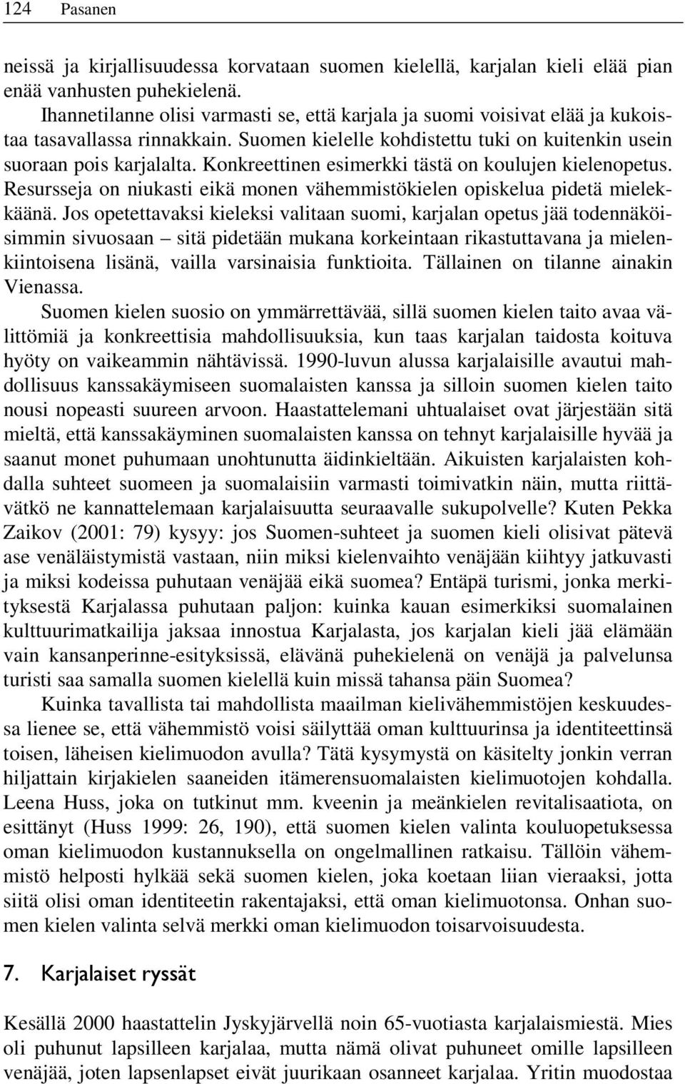 Konkreettinen esimerkki tästä on koulujen kielenopetus. Resursseja on niukasti eikä monen vähemmistökielen opiskelua pidetä mielekkäänä.