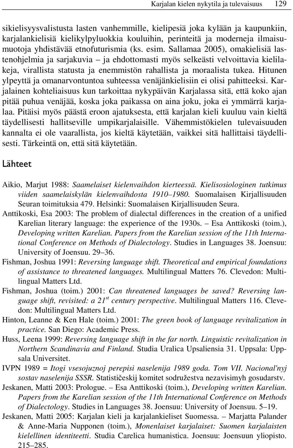 Sallamaa 2005), omakielisiä lastenohjelmia ja sarjakuvia ja ehdottomasti myös selkeästi velvoittavia kielilakeja, virallista statusta ja enemmistön rahallista ja moraalista tukea.