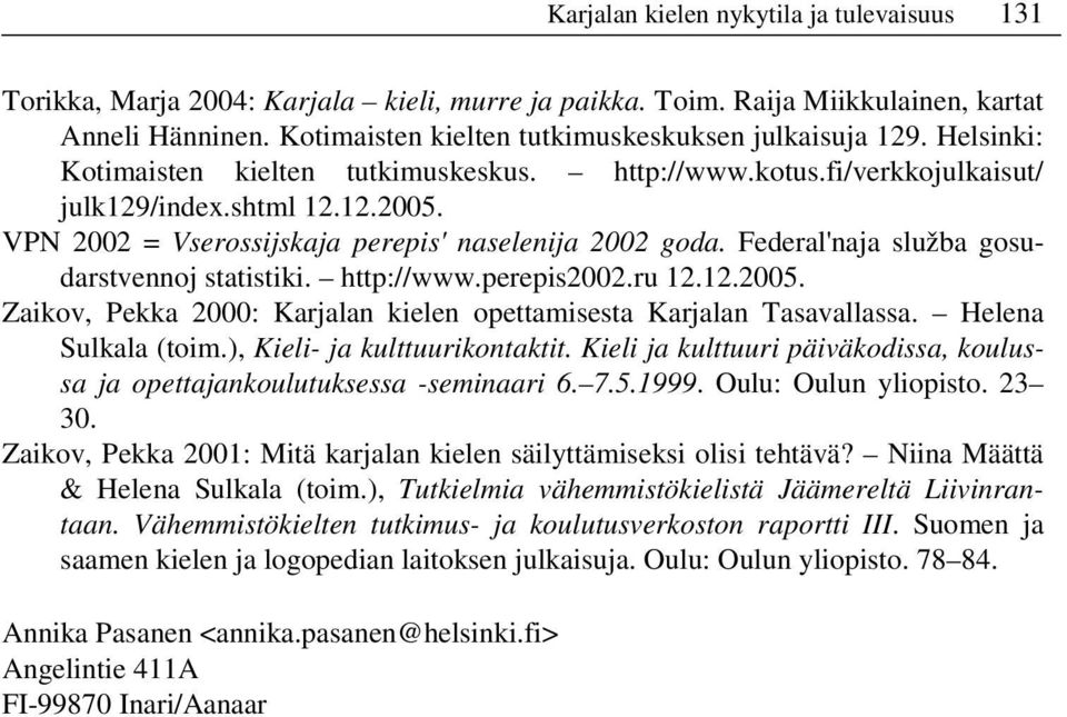 Federal'naja služba gosudarstvennoj statistiki. http://www.perepis2002.ru 12.12.2005. Zaikov, Pekka 2000: Karjalan kielen opettamisesta Karjalan Tasavallassa. Helena Sulkala (toim.