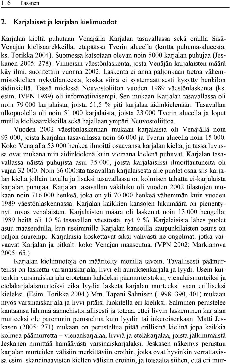 Torikka 2004). Suomessa katsotaan olevan noin 5000 karjalan puhujaa (Jeskanen 2005: 278). Viimeisin väestönlaskenta, josta Venäjän karjalaisten määrä käy ilmi, suoritettiin vuonna 2002.