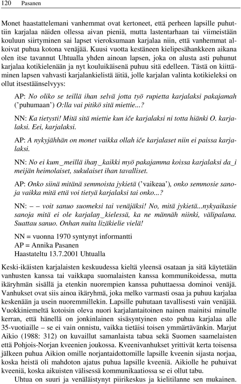 Kuusi vuotta kestäneen kielipesähankkeen aikana olen itse tavannut Uhtualla yhden ainoan lapsen, joka on alusta asti puhunut karjalaa kotikielenään ja nyt kouluikäisenä puhuu sitä edelleen.