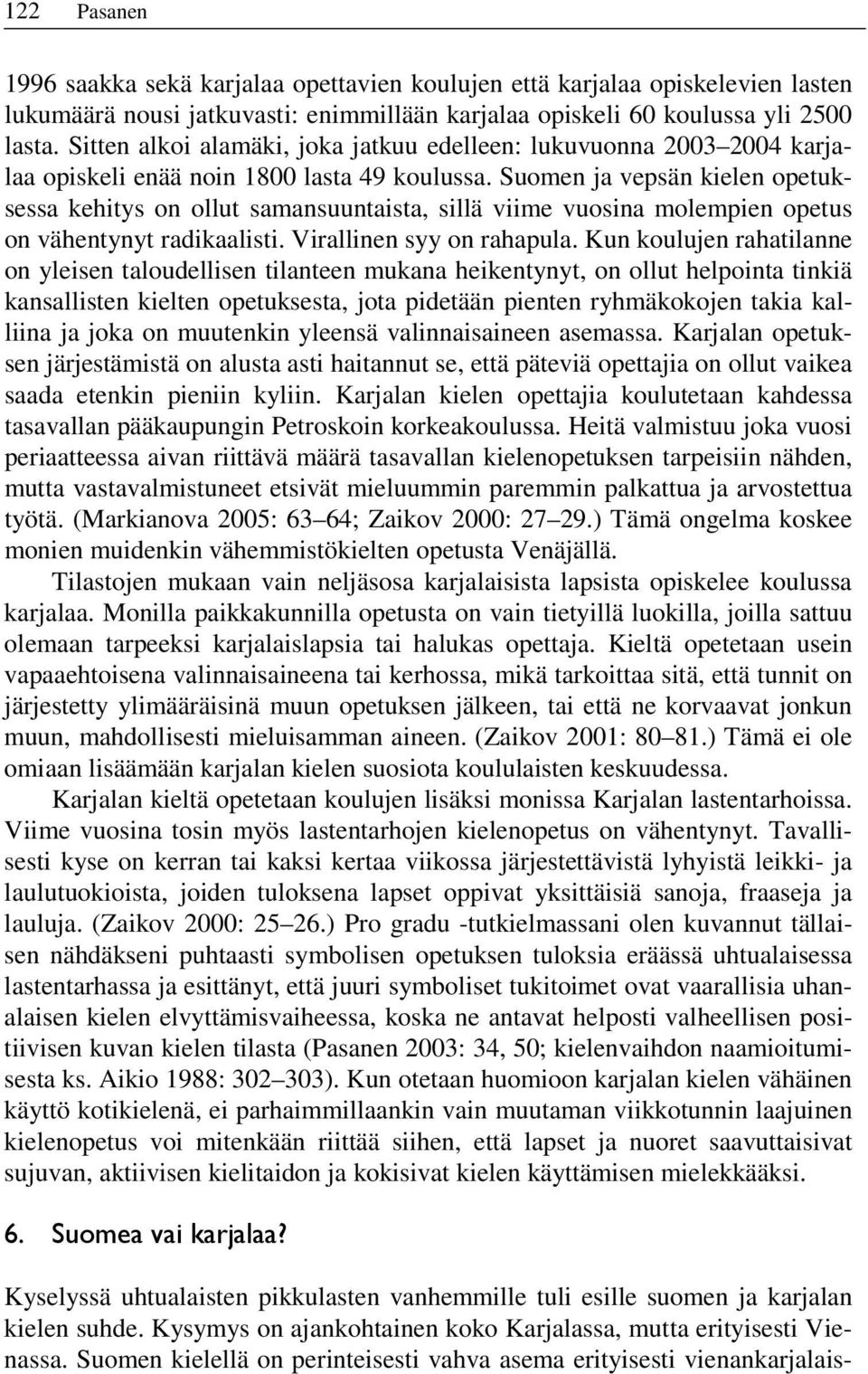 Suomen ja vepsän kielen opetuksessa kehitys on ollut samansuuntaista, sillä viime vuosina molempien opetus on vähentynyt radikaalisti. Virallinen syy on rahapula.