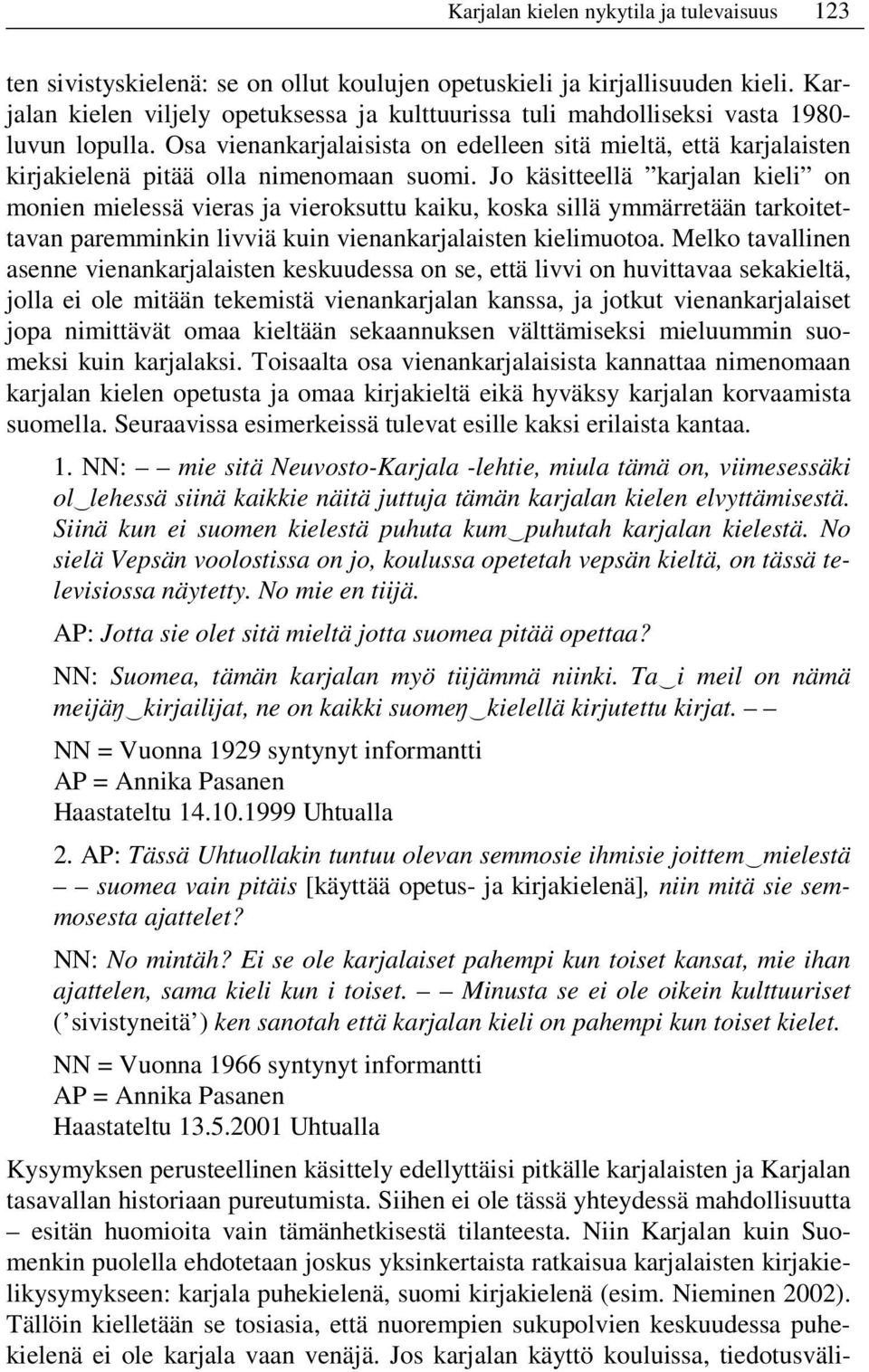 Osa vienankarjalaisista on edelleen sitä mieltä, että karjalaisten kirjakielenä pitää olla nimenomaan suomi.