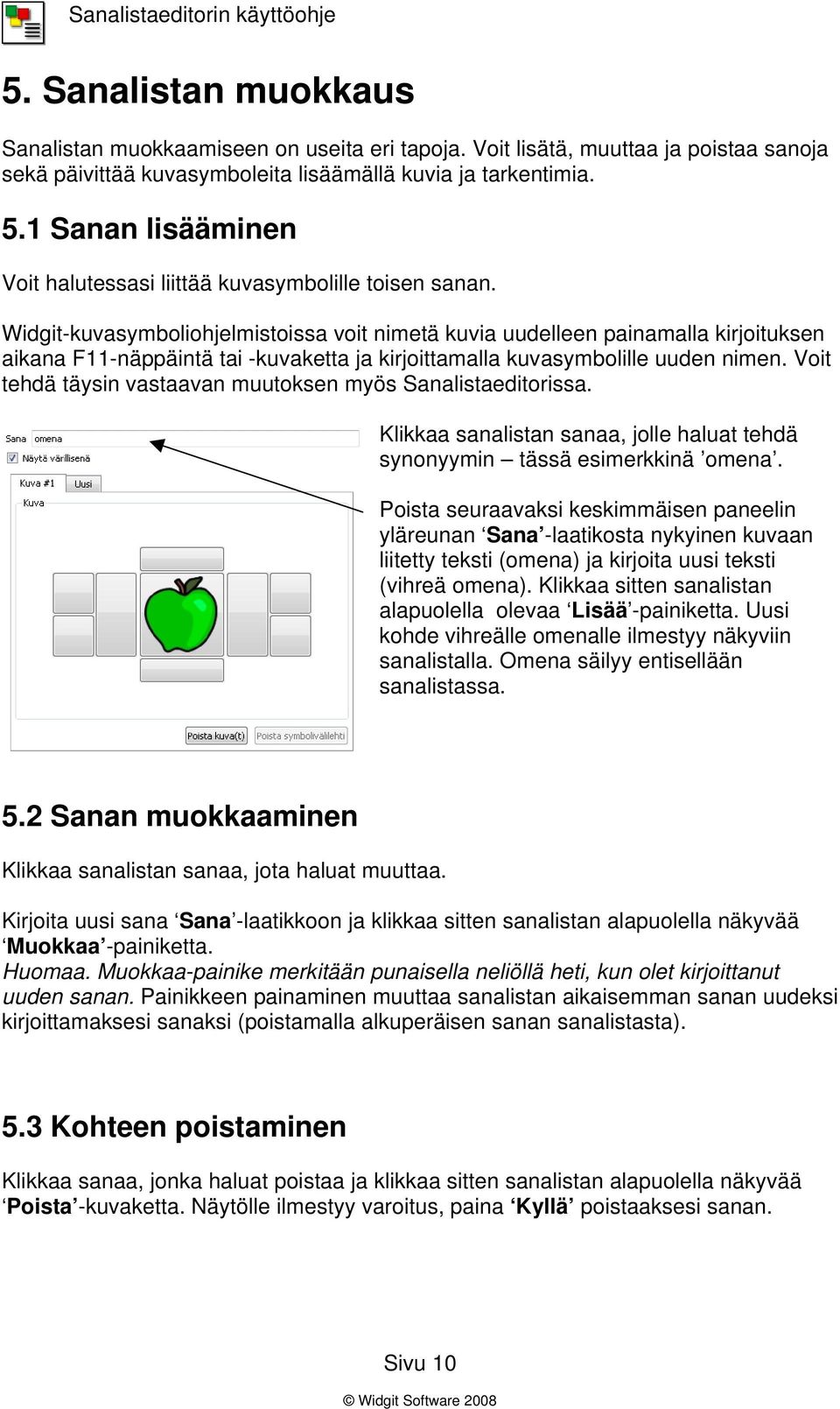 Widgit-kuvasymboliohjelmistoissa voit nimetä kuvia uudelleen painamalla kirjoituksen aikana F11-näppäintä tai -kuvaketta ja kirjoittamalla kuvasymbolille uuden nimen.