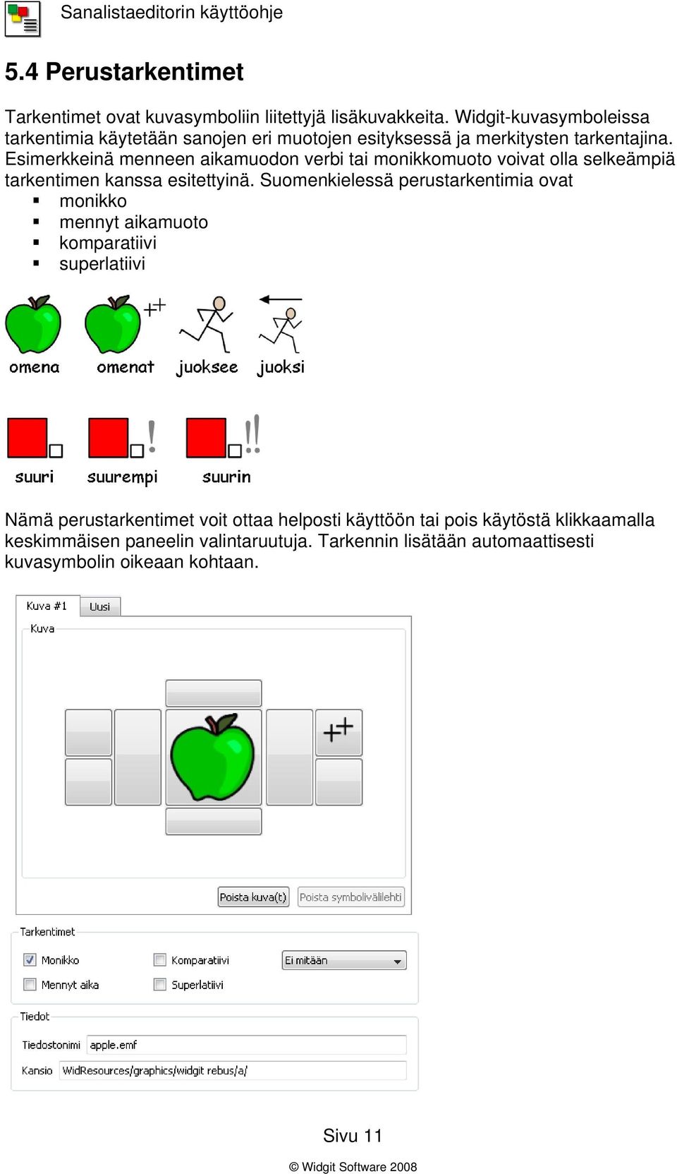 Esimerkkeinä menneen aikamuodon verbi tai monikkomuoto voivat olla selkeämpiä tarkentimen kanssa esitettyinä.