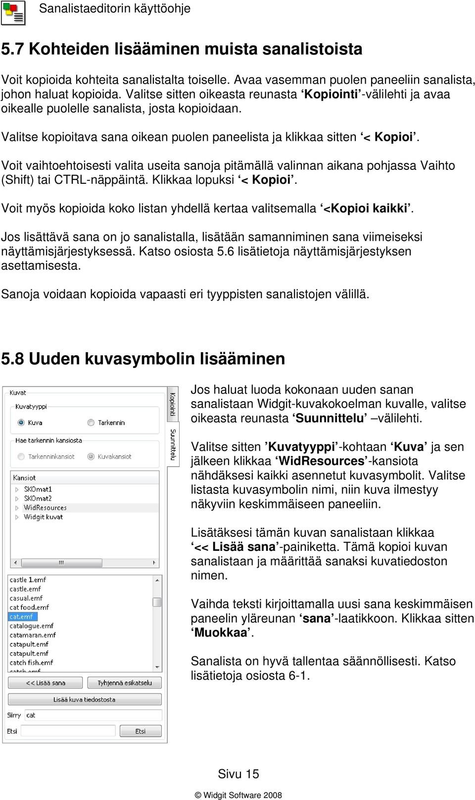 Voit vaihtoehtoisesti valita useita sanoja pitämällä valinnan aikana pohjassa Vaihto (Shift) tai CTRL-näppäintä. Klikkaa lopuksi < Kopioi.