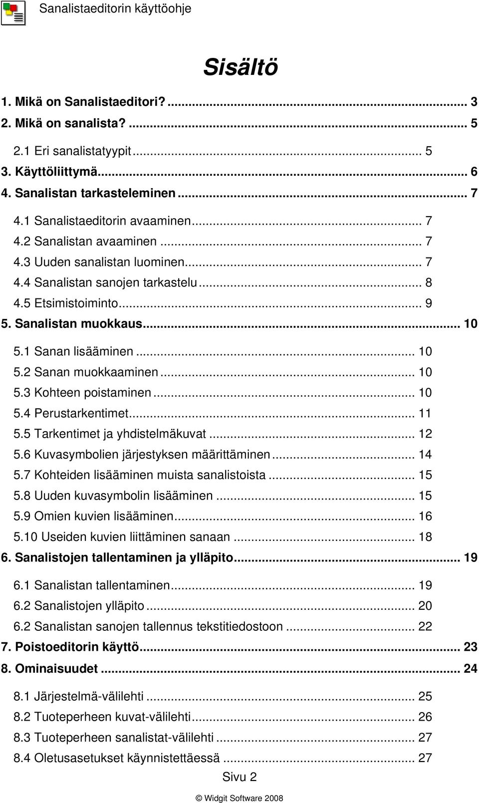 .. 10 5.4 Perustarkentimet... 11 5.5 Tarkentimet ja yhdistelmäkuvat... 12 5.6 Kuvasymbolien järjestyksen määrittäminen... 14 5.7 Kohteiden lisääminen muista sanalistoista... 15 5.