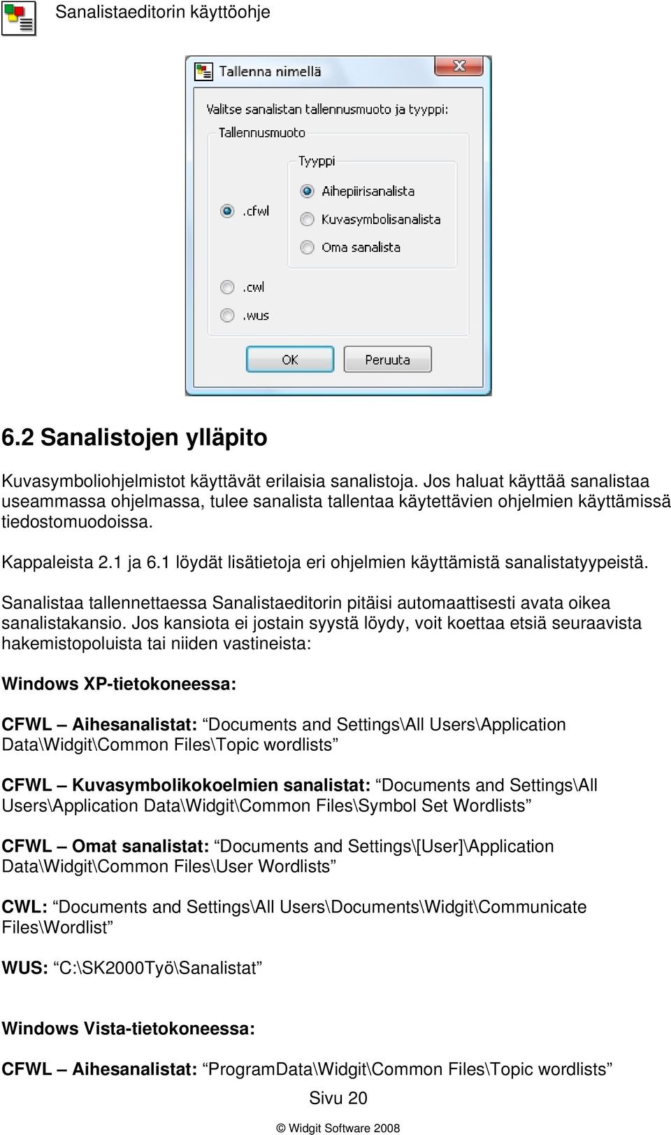 1 löydät lisätietoja eri ohjelmien käyttämistä sanalistatyypeistä. Sanalistaa tallennettaessa Sanalistaeditorin pitäisi automaattisesti avata oikea sanalistakansio.