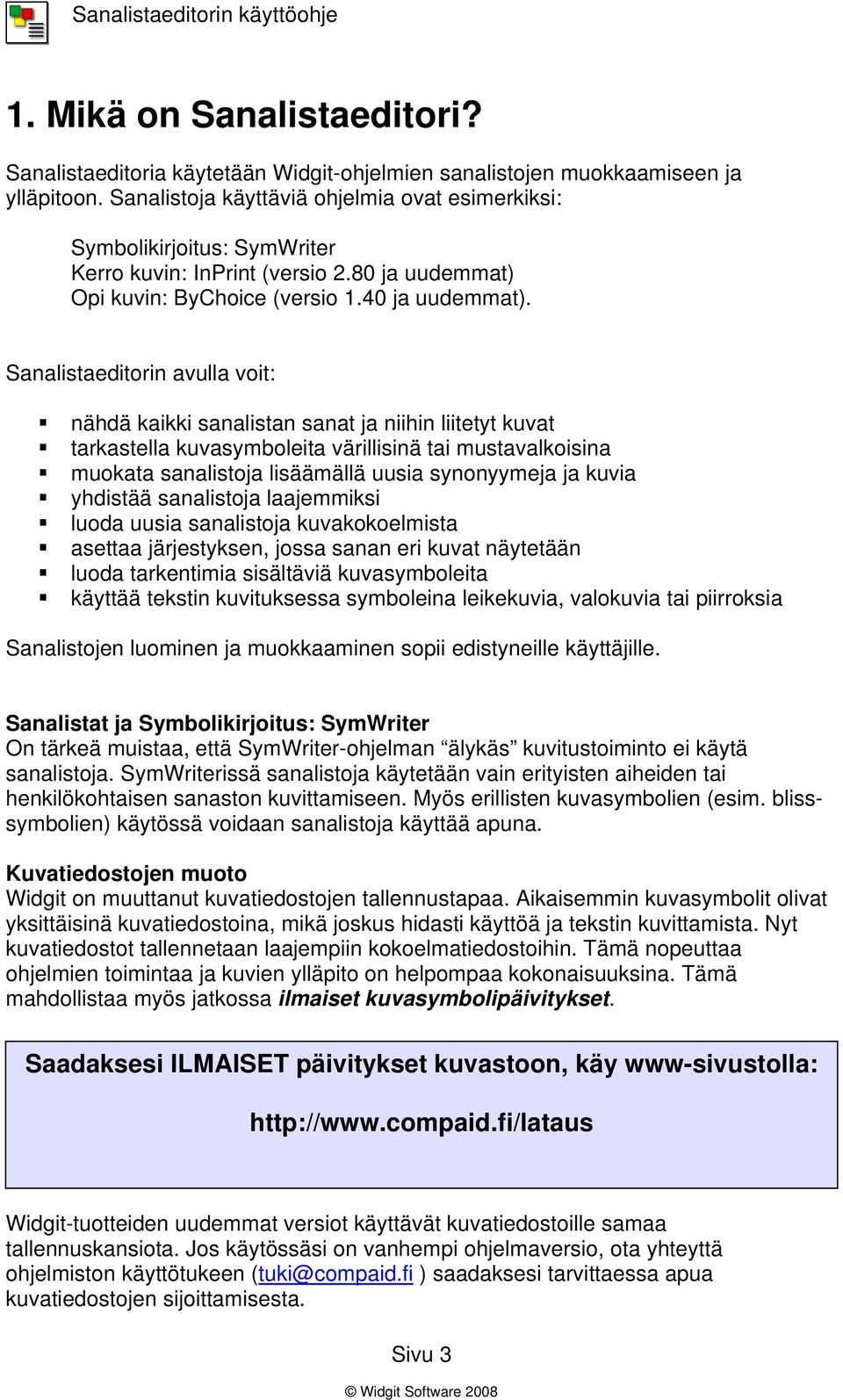 Sanalistaeditorin avulla voit: nähdä kaikki sanalistan sanat ja niihin liitetyt kuvat tarkastella kuvasymboleita värillisinä tai mustavalkoisina muokata sanalistoja lisäämällä uusia synonyymeja ja