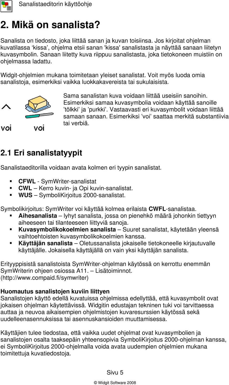 Sanaan liitetty kuva riippuu sanalistasta, joka tietokoneen muistiin on ohjelmassa ladattu. Widgit-ohjelmien mukana toimitetaan yleiset sanalistat.