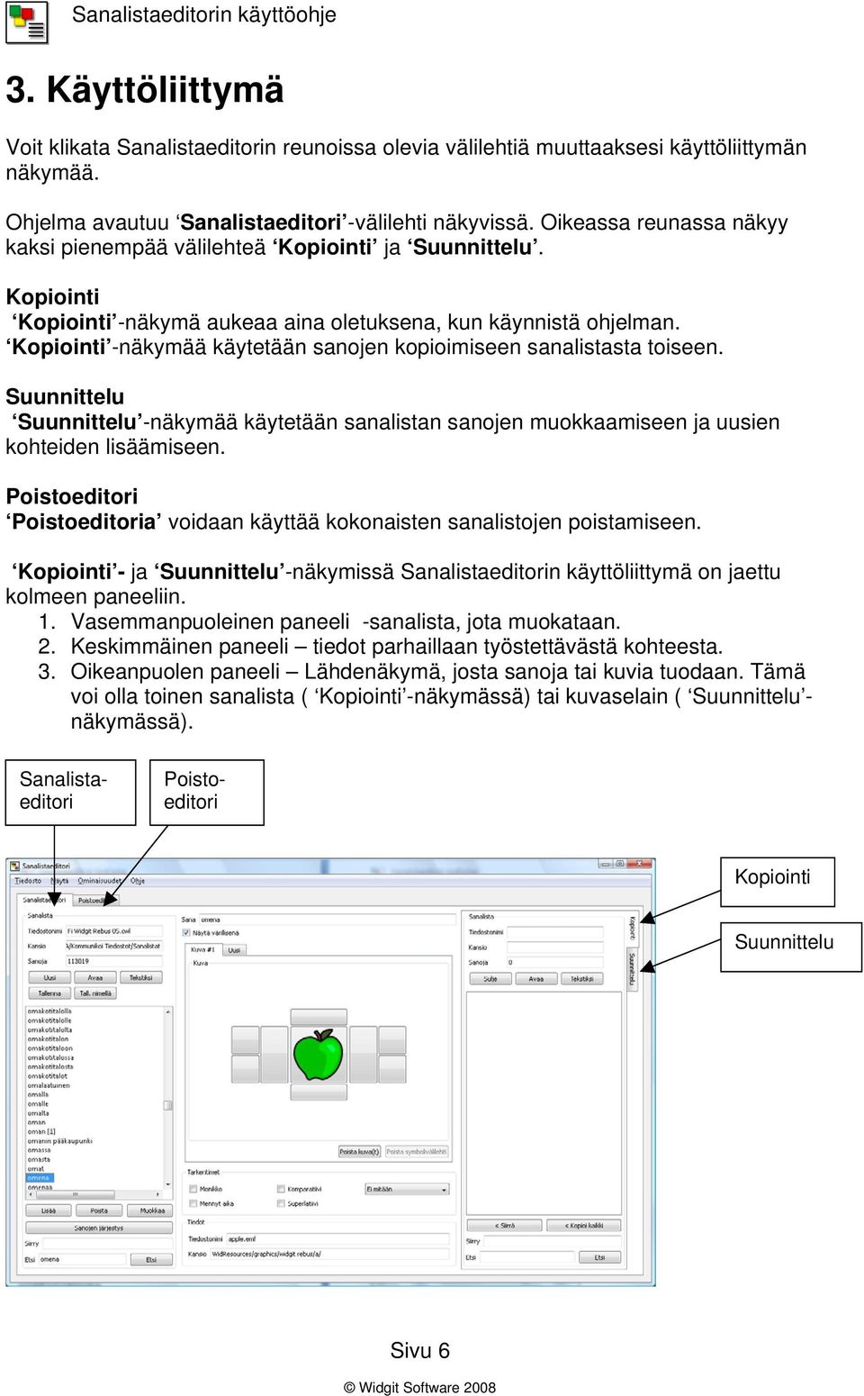 Kopiointi -näkymää käytetään sanojen kopioimiseen sanalistasta toiseen. Suunnittelu Suunnittelu -näkymää käytetään sanalistan sanojen muokkaamiseen ja uusien kohteiden lisäämiseen.