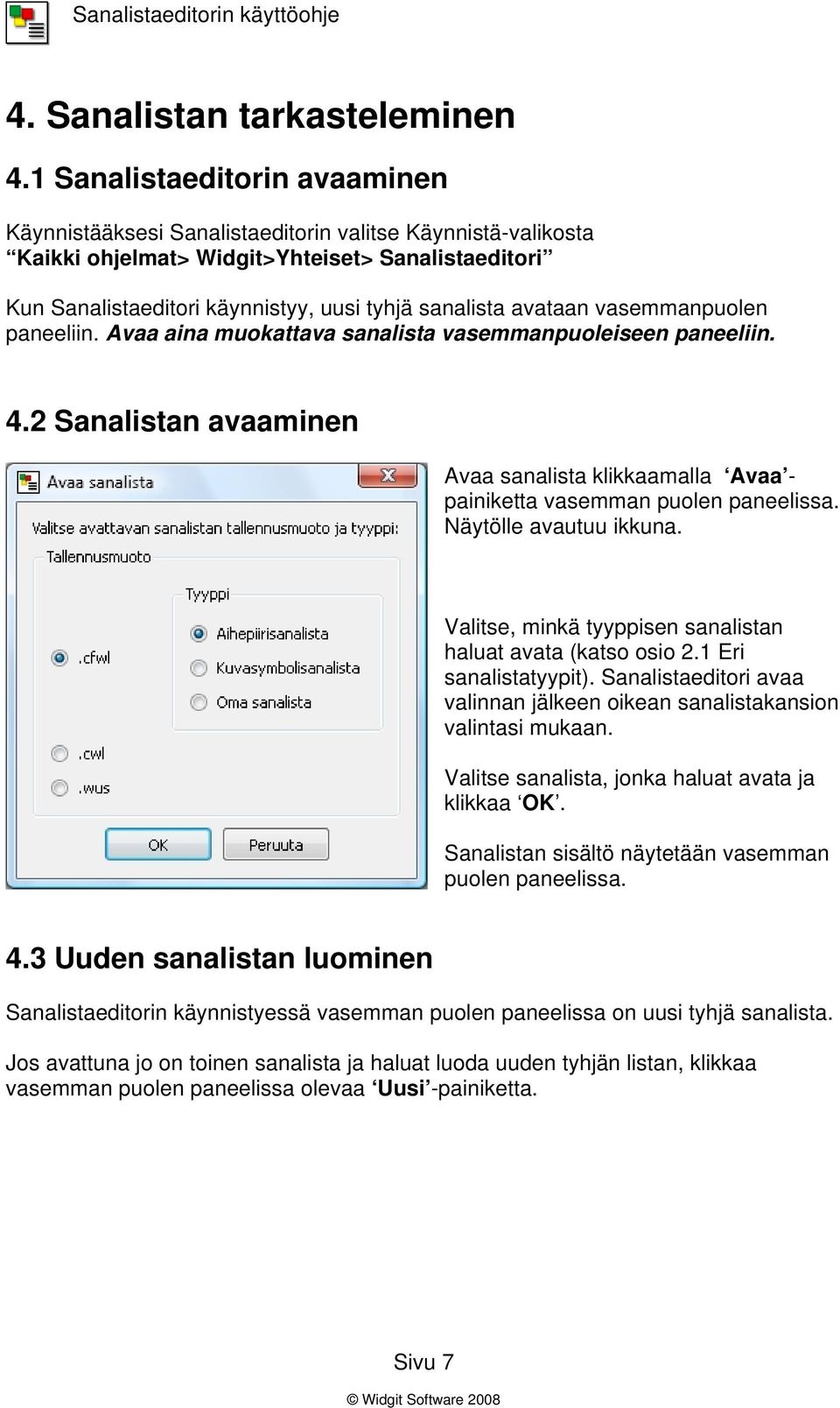 avataan vasemmanpuolen paneeliin. Avaa aina muokattava sanalista vasemmanpuoleiseen paneeliin. 4.2 Sanalistan avaaminen Avaa sanalista klikkaamalla Avaa - painiketta vasemman puolen paneelissa.