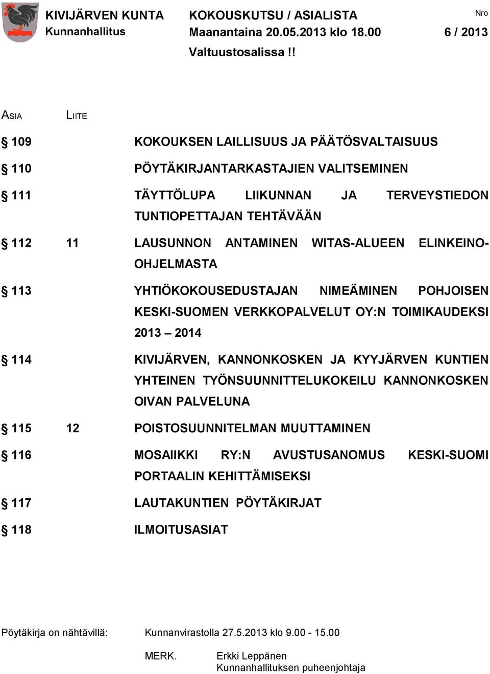 ANTAMINEN WITAS-ALUEEN ELINKEINO- OHJELMASTA 113 YHTIÖKOKOUSEDUSTAJAN NIMEÄMINEN POHJOISEN KESKI-SUOMEN VERKKOPALVELUT OY:N TOIMIKAUDEKSI 2013 2014 114 KIVIJÄRVEN, KANNONKOSKEN JA KYYJÄRVEN KUNTIEN
