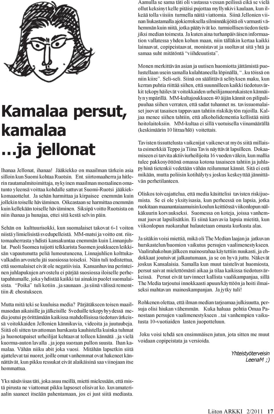 Ja kuten aina turhanpäiväisen informaation vallatessa yhden kohun maan, niin tälläkin kertaa kaikki lainaavat, copipeistaavat, monistavat ja suoltavat sitä yhtä ja samaa suht mitätöntä viihdeuutista.