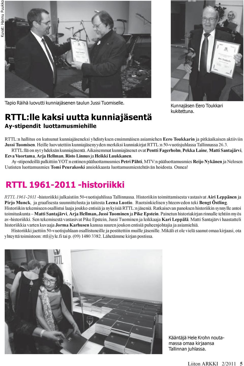 Heille luovutettiin kunniajäsenyyden merkiksi kunniakirjat RTTL:n 50-vuotisjuhlassa Tallinnassa 26.3. RTTL:llä on nyt yhdeksän kunniajäsentä.