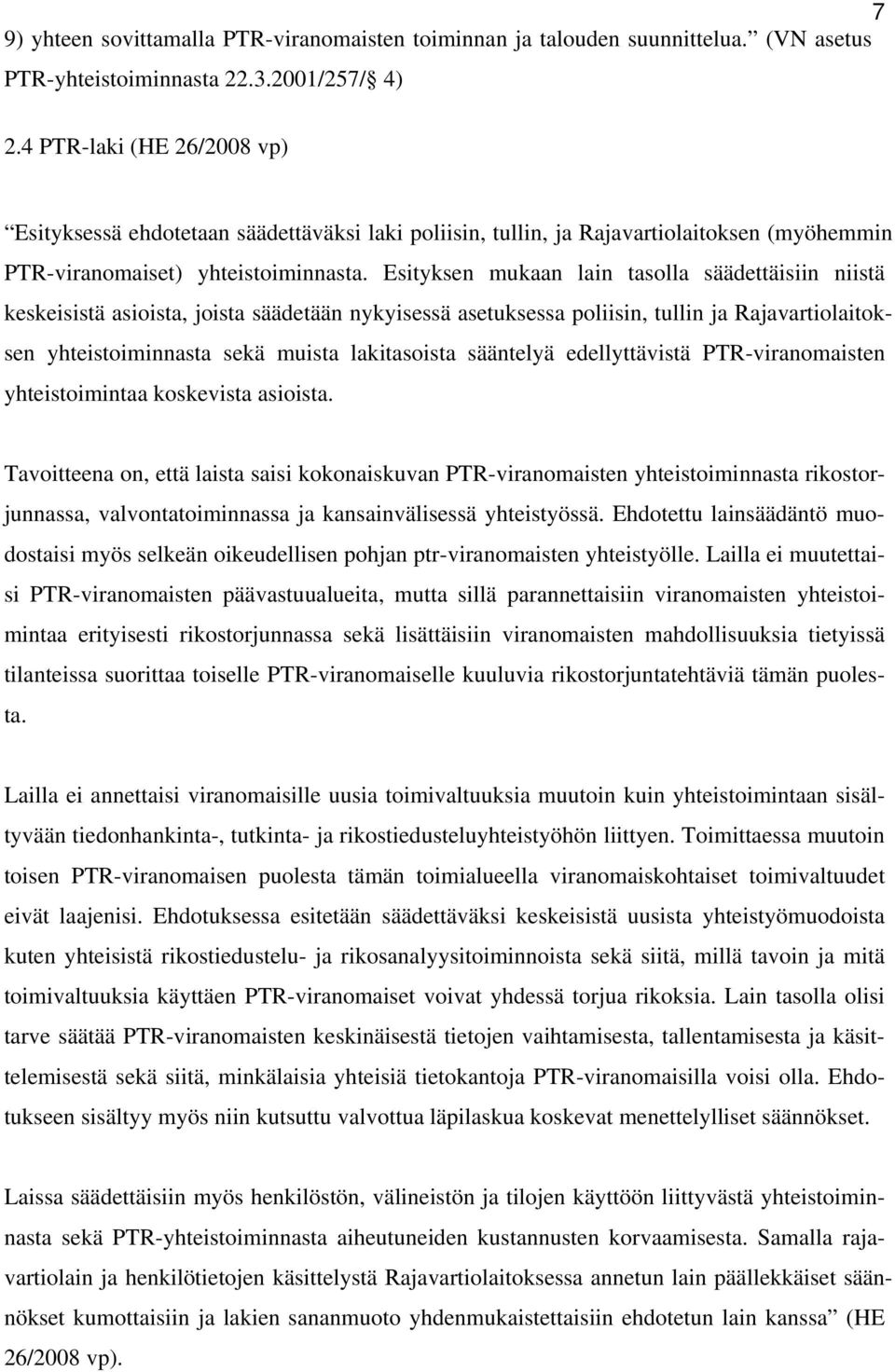 Esityksen mukaan lain tasolla säädettäisiin niistä keskeisistä asioista, joista säädetään nykyisessä asetuksessa poliisin, tullin ja Rajavartiolaitoksen yhteistoiminnasta sekä muista lakitasoista