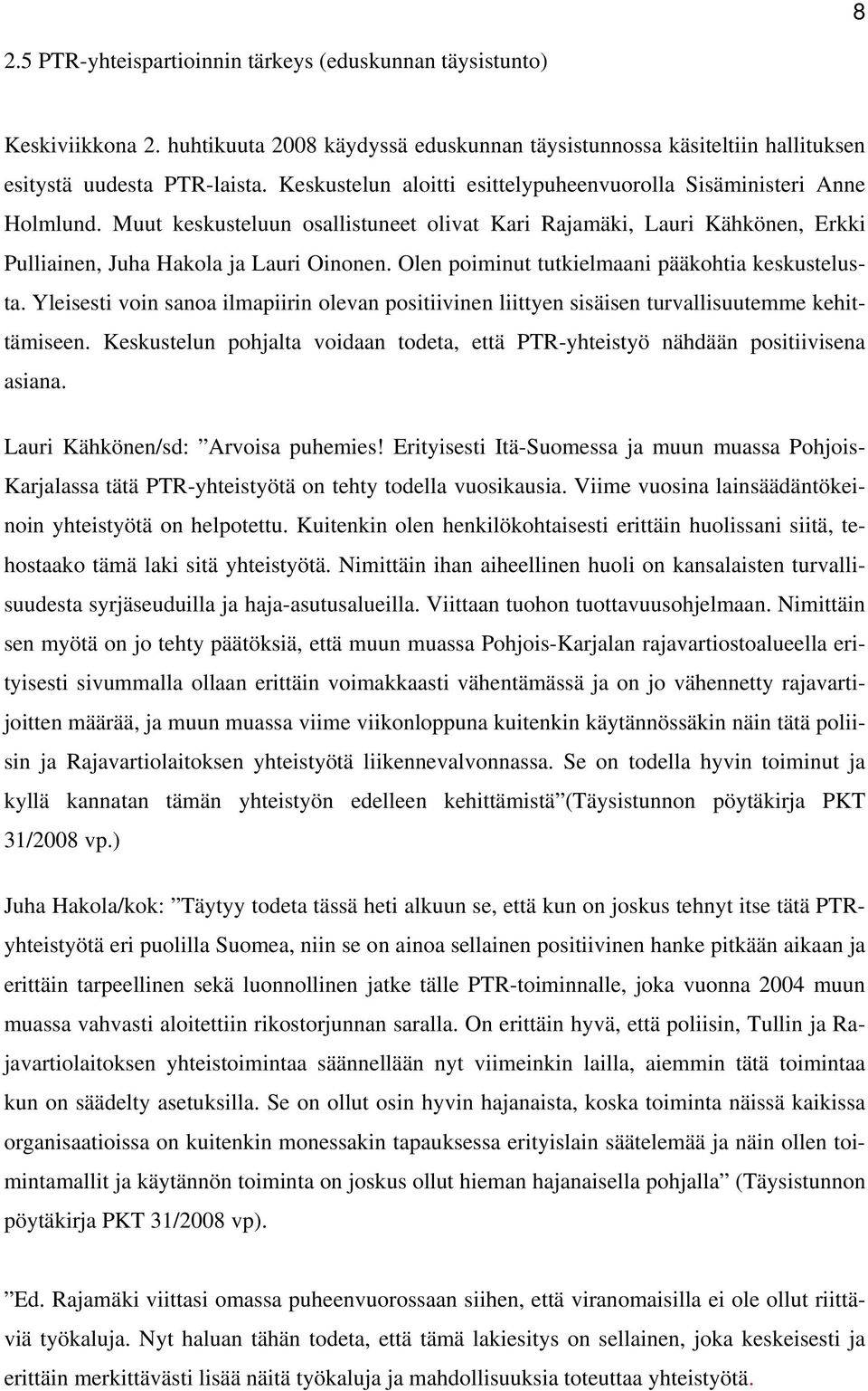 Olen poiminut tutkielmaani pääkohtia keskustelusta. Yleisesti voin sanoa ilmapiirin olevan positiivinen liittyen sisäisen turvallisuutemme kehittämiseen.