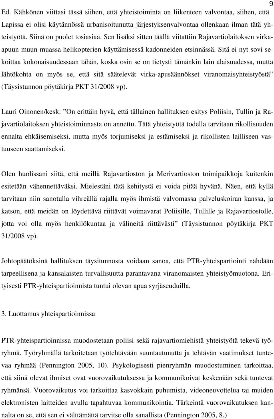 Sitä ei nyt sovi sekoittaa kokonaisuudessaan tähän, koska osin se on tietysti tämänkin lain alaisuudessa, mutta lähtökohta on myös se, että sitä säätelevät virka-apusäännökset viranomaisyhteistyöstä