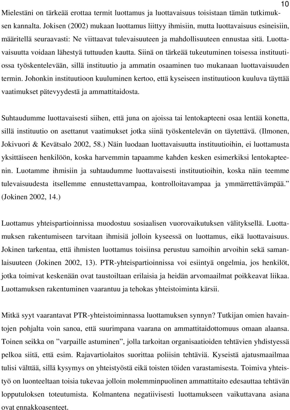 Luottavaisuutta voidaan lähestyä tuttuuden kautta. Siinä on tärkeää tukeutuminen toisessa instituutiossa työskentelevään, sillä instituutio ja ammatin osaaminen tuo mukanaan luottavaisuuden termin.