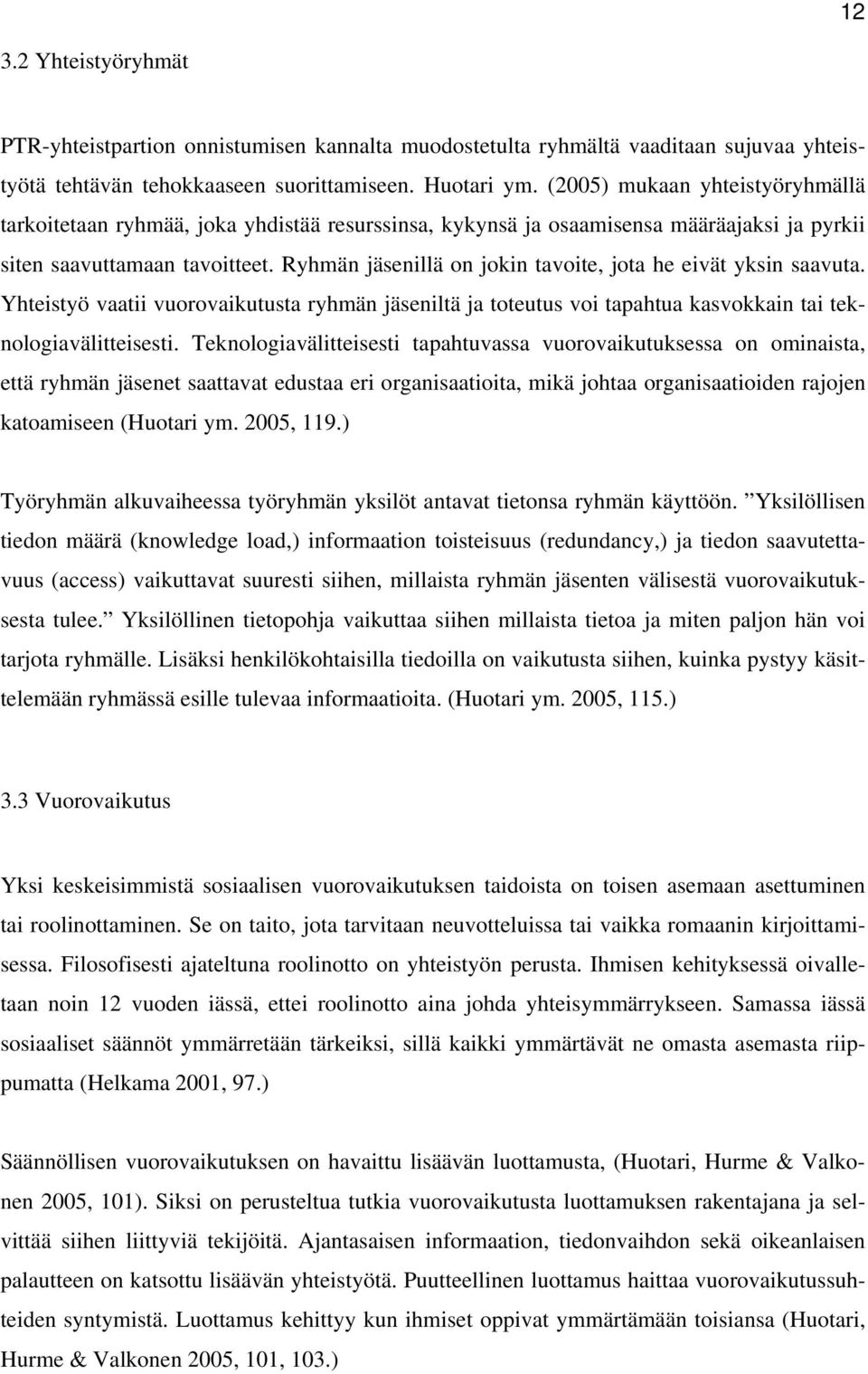 Ryhmän jäsenillä on jokin tavoite, jota he eivät yksin saavuta. Yhteistyö vaatii vuorovaikutusta ryhmän jäseniltä ja toteutus voi tapahtua kasvokkain tai teknologiavälitteisesti.