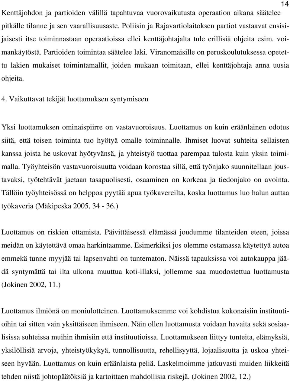 Partioiden toimintaa säätelee laki. Viranomaisille on peruskoulutuksessa opetettu lakien mukaiset toimintamallit, joiden mukaan toimitaan, ellei kenttäjohtaja anna uusia ohjeita. 4.