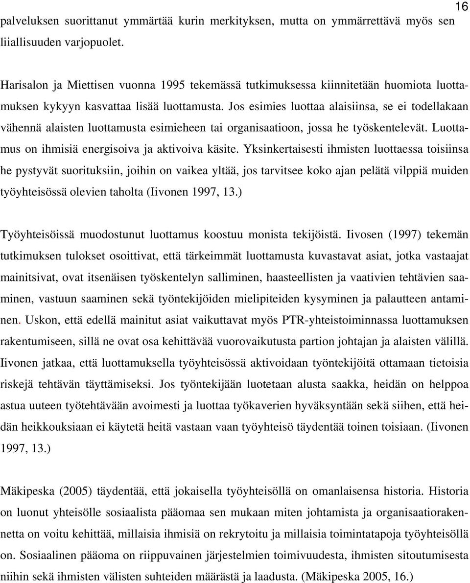 Jos esimies luottaa alaisiinsa, se ei todellakaan vähennä alaisten luottamusta esimieheen tai organisaatioon, jossa he työskentelevät. Luottamus on ihmisiä energisoiva ja aktivoiva käsite.