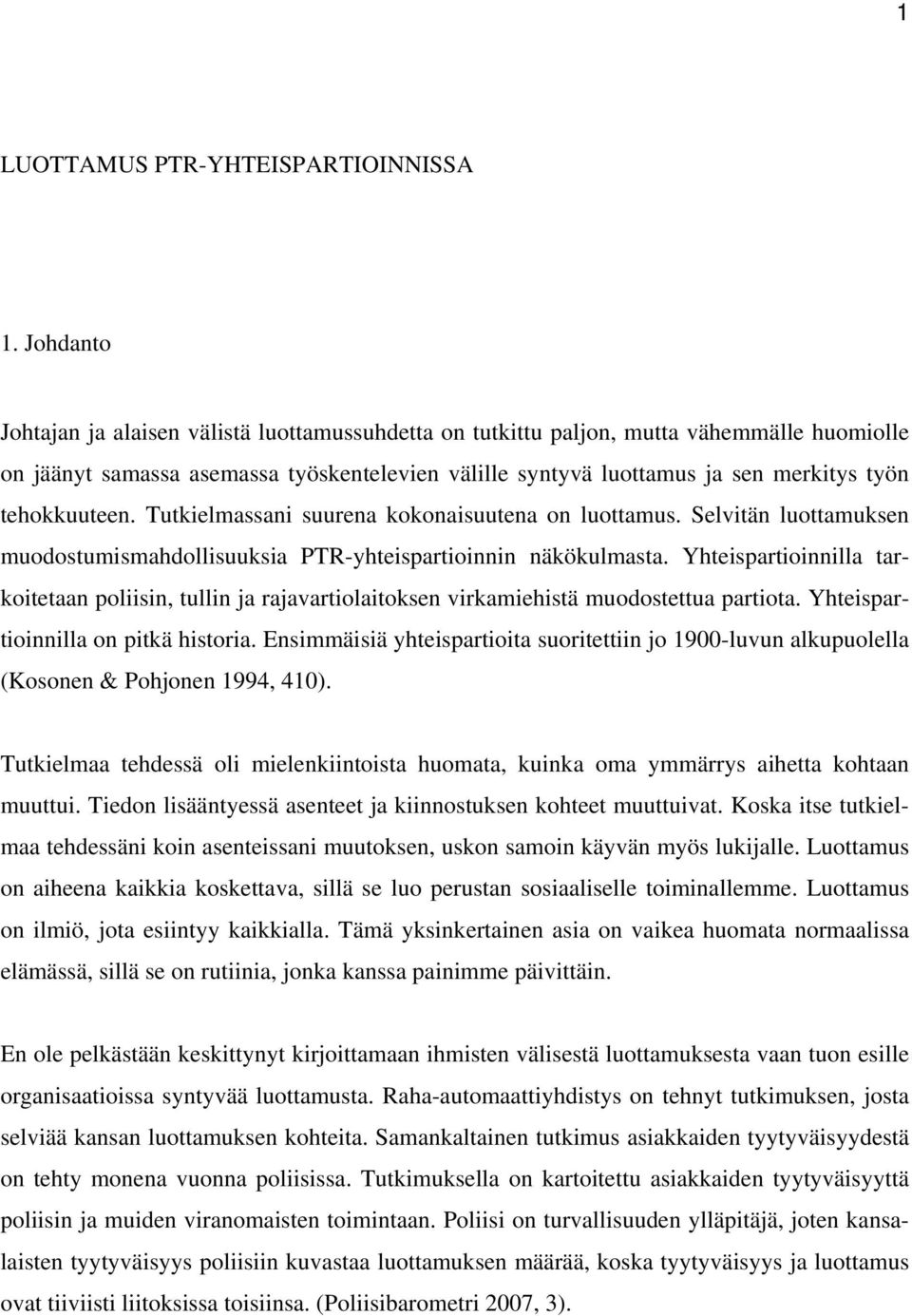 tehokkuuteen. Tutkielmassani suurena kokonaisuutena on luottamus. Selvitän luottamuksen muodostumismahdollisuuksia PTR-yhteispartioinnin näkökulmasta.