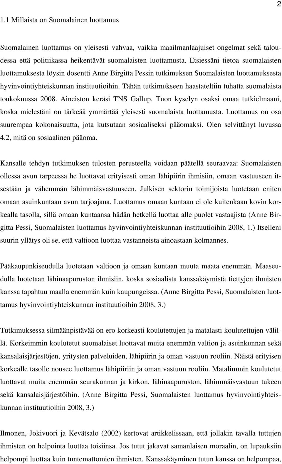 Tähän tutkimukseen haastateltiin tuhatta suomalaista toukokuussa 2008. Aineiston keräsi TNS Gallup.