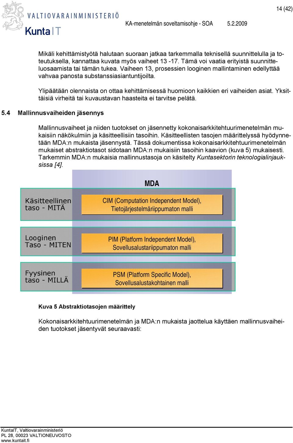 Ylipäätään olennaista on ottaa kehittämisessä huomioon kaikkien eri vaiheiden asiat. Yksittäisiä virheitä tai kuvaustavan haasteita ei tarvitse pelätä. 5.