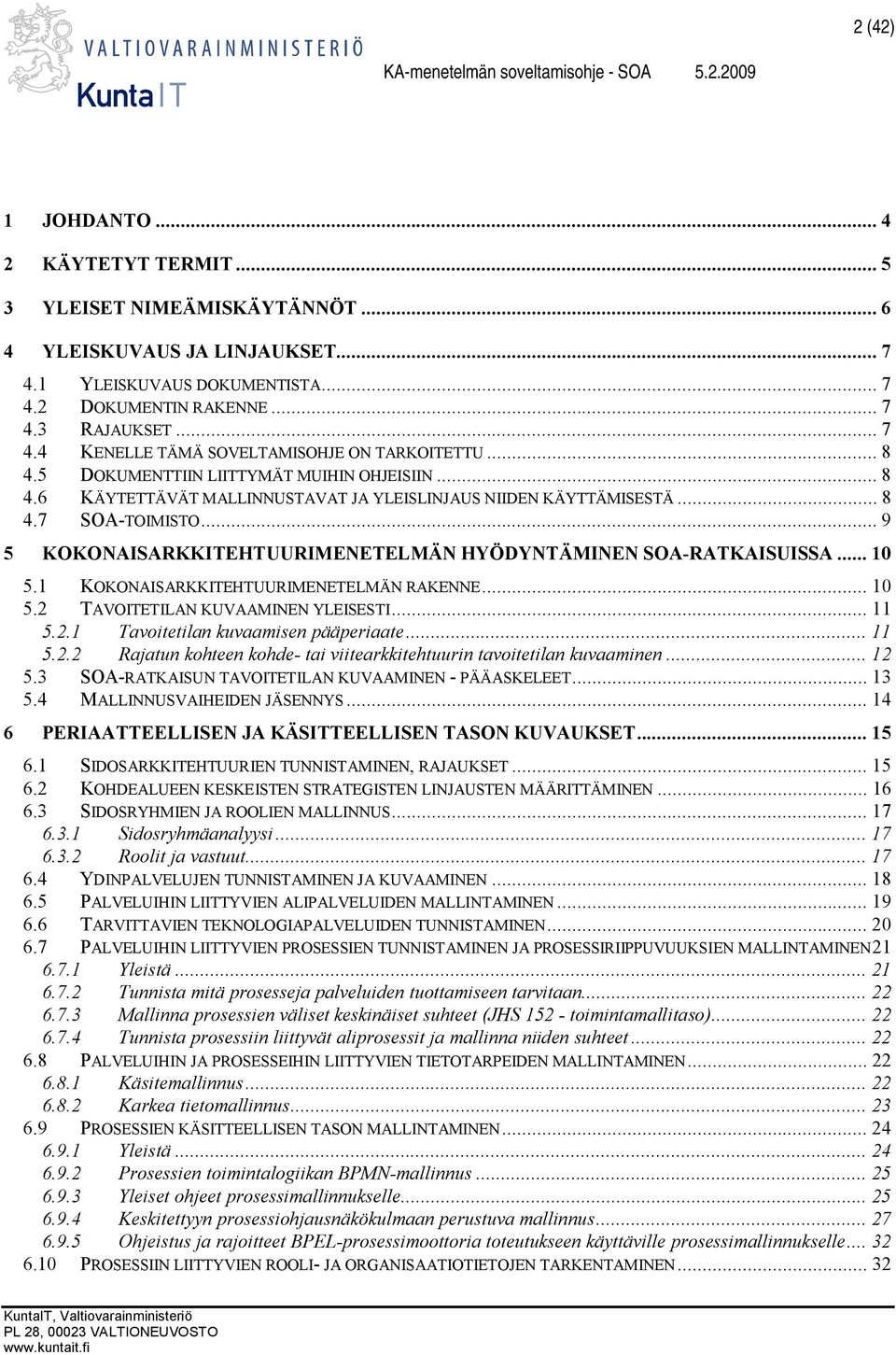 .. 9 5 KOKONAISARKKITEHTUURIMENETELMÄN HYÖDYNTÄMINEN SOA-RATKAISUISSA... 10 5.1 KOKONAISARKKITEHTUURIMENETELMÄN RAKENNE... 10 5.2 TAVOITETILAN KUVAAMINEN YLEISESTI... 11 5.2.1 Tavoitetilan kuvaamisen pääperiaate.