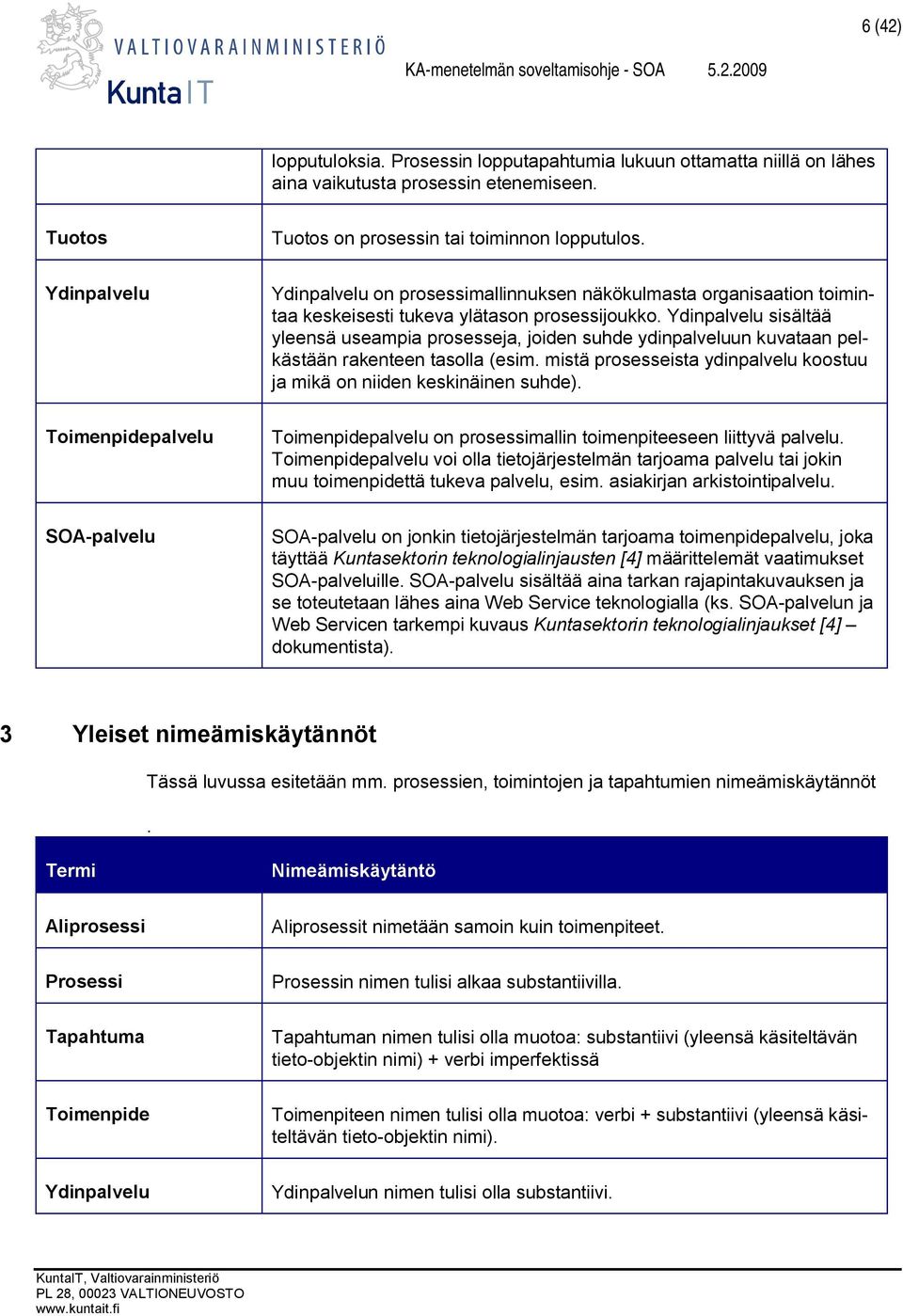 Ydinpalvelu sisältää yleensä useampia prosesseja, joiden suhde ydinpalveluun kuvataan pelkästään rakenteen tasolla (esim. mistä prosesseista ydinpalvelu koostuu ja mikä on niiden keskinäinen suhde).