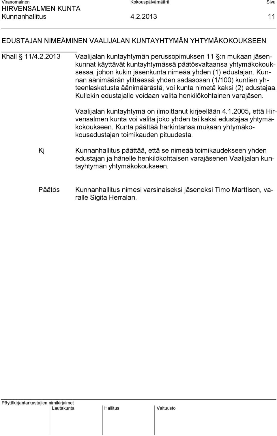 Vaalijalan kuntayhtymä on ilmoittanut kirjeellään 4.1.2005, että Hirvensalmen kunta voi valita joko yhden tai kaksi edustajaa yhtymäkokoukseen.