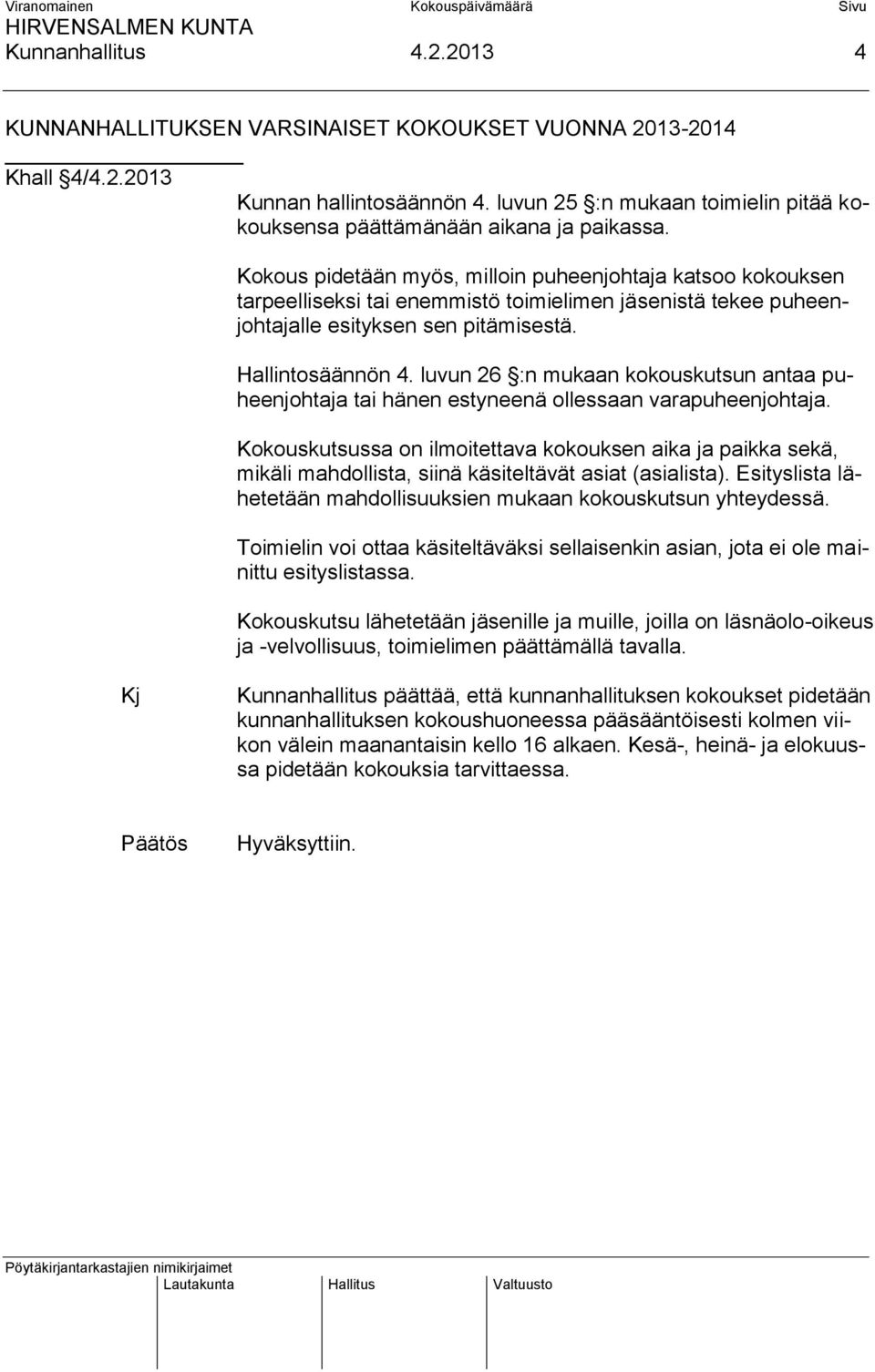 Kokous pidetään myös, milloin puheenjohtaja katsoo kokouksen tarpeelliseksi tai enemmistö toimielimen jäsenistä tekee puheenjohtajalle esityksen sen pitämisestä. Hallintosäännön 4.