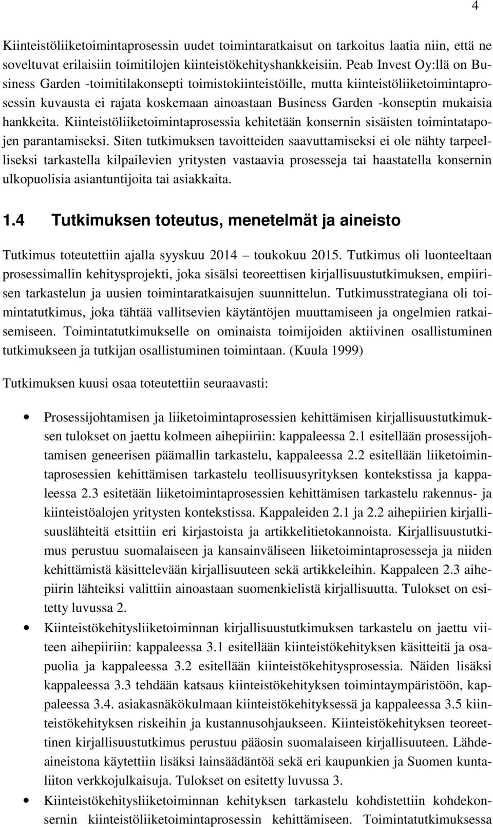 hankkeita. Kiinteistöliiketoimintaprosessia kehitetään konsernin sisäisten toimintatapojen parantamiseksi.