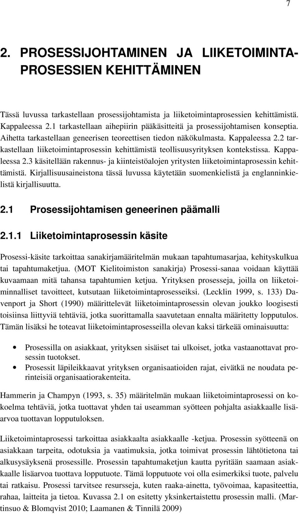 2 tarkastellaan liiketoimintaprosessin kehittämistä teollisuusyrityksen kontekstissa. Kappaleessa 2.3 käsitellään rakennus- ja kiinteistöalojen yritysten liiketoimintaprosessin kehittämistä.