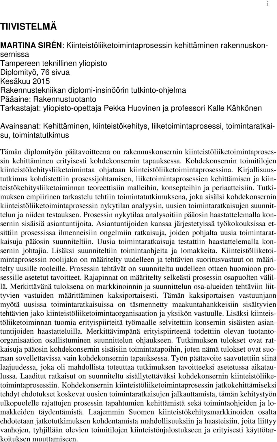 toimintaratkaisu, toimintatutkimus Tämän diplomityön päätavoitteena on rakennuskonsernin kiinteistöliiketoimintaprosessin kehittäminen erityisesti kohdekonsernin tapauksessa.