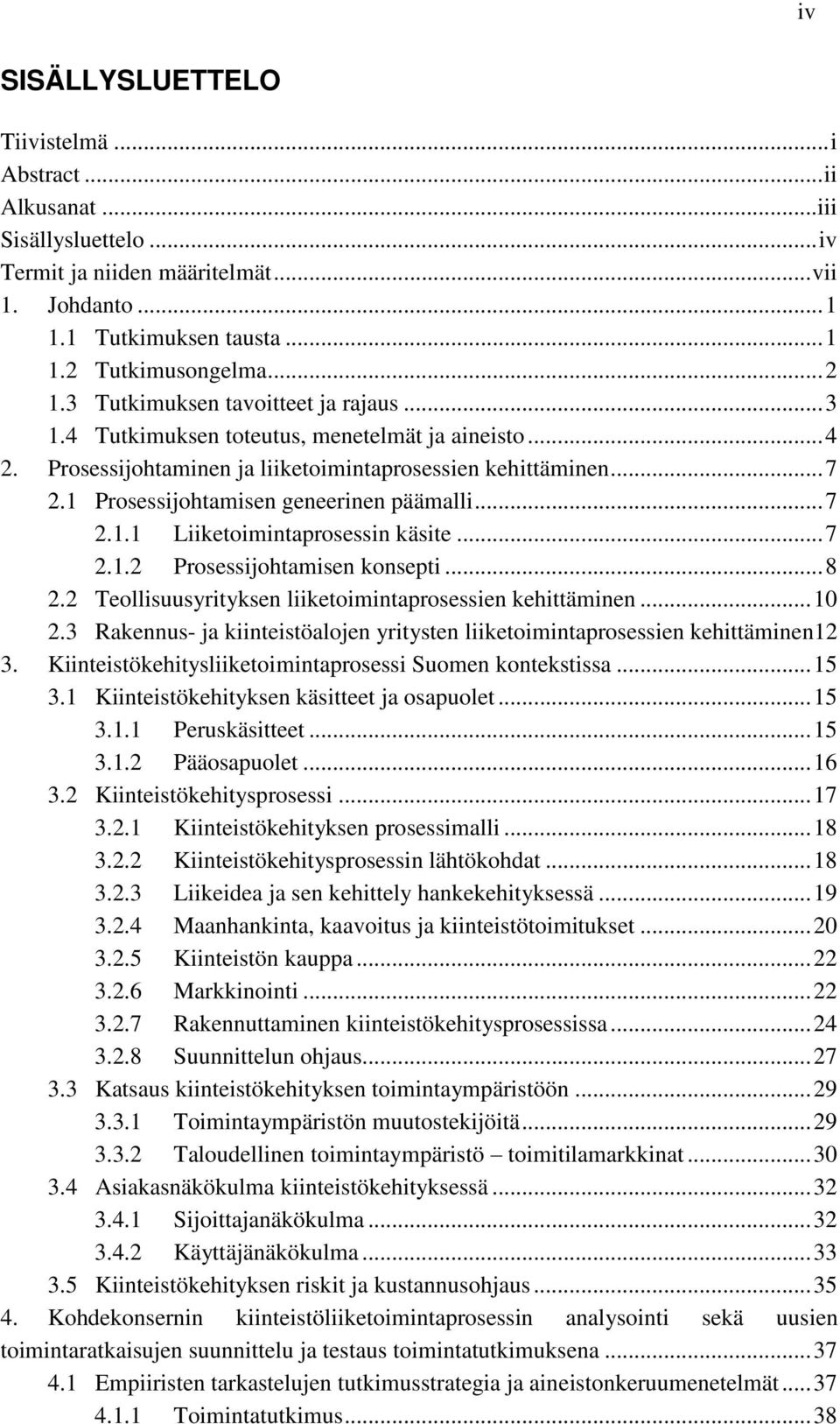 1 Prosessijohtamisen geneerinen päämalli... 7 2.1.1 Liiketoimintaprosessin käsite... 7 2.1.2 Prosessijohtamisen konsepti... 8 2.2 Teollisuusyrityksen liiketoimintaprosessien kehittäminen... 10 2.