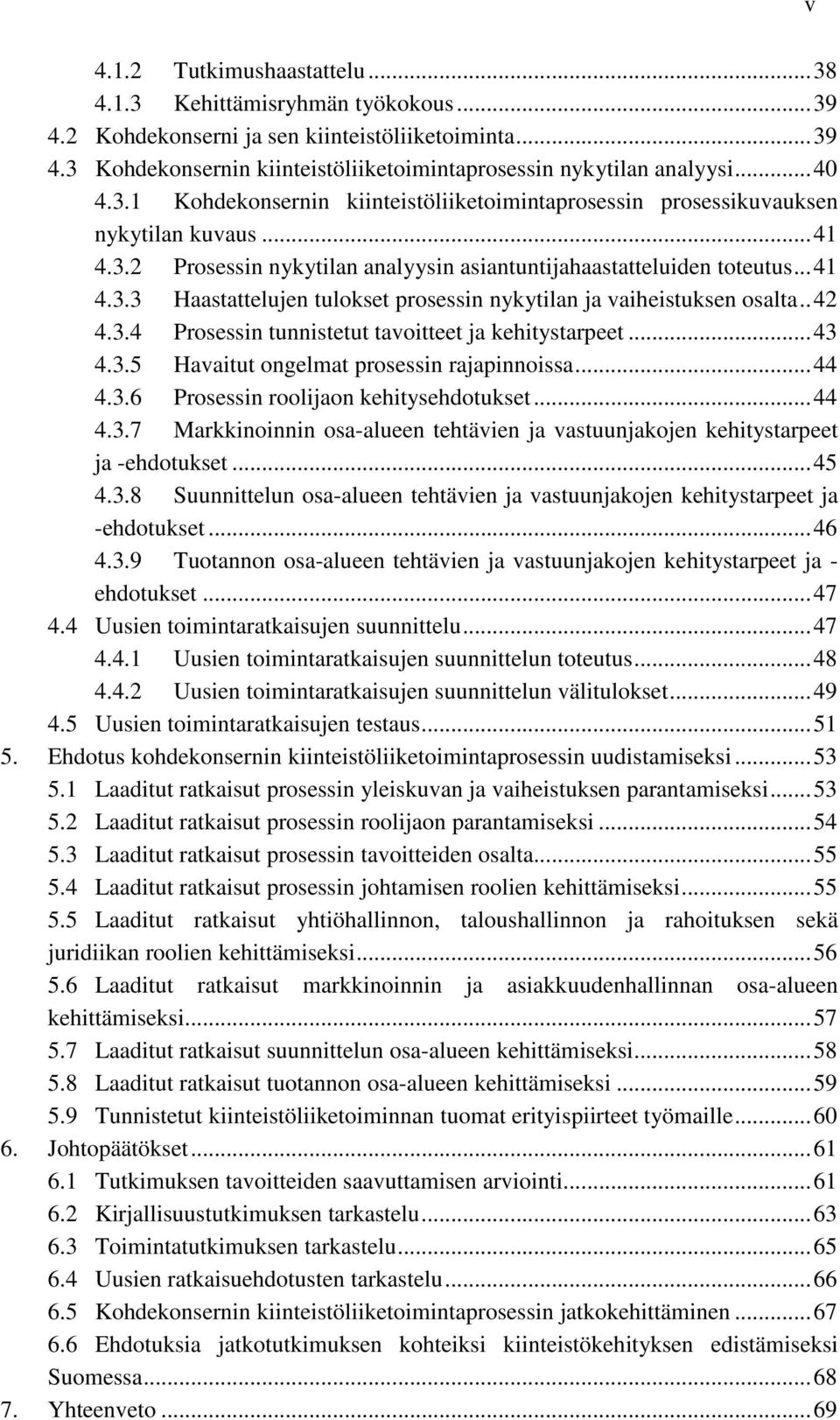 . 42 4.3.4 Prosessin tunnistetut tavoitteet ja kehitystarpeet... 43 4.3.5 Havaitut ongelmat prosessin rajapinnoissa... 44 4.3.6 Prosessin roolijaon kehitysehdotukset... 44 4.3.7 Markkinoinnin osa-alueen tehtävien ja vastuunjakojen kehitystarpeet ja -ehdotukset.