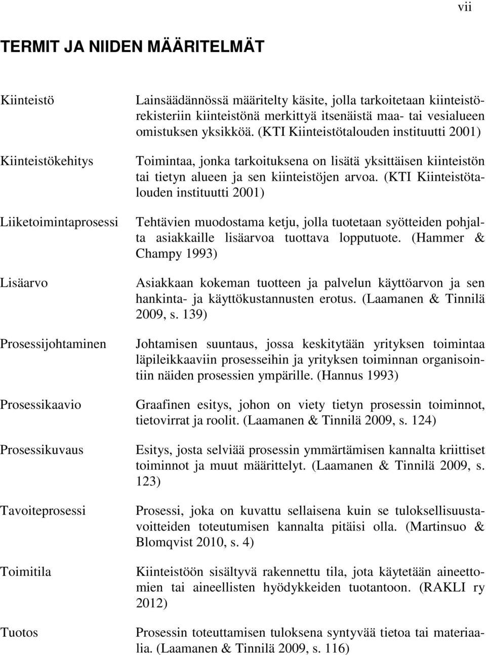 (KTI Kiinteistötalouden instituutti 2001) Toimintaa, jonka tarkoituksena on lisätä yksittäisen kiinteistön tai tietyn alueen ja sen kiinteistöjen arvoa.