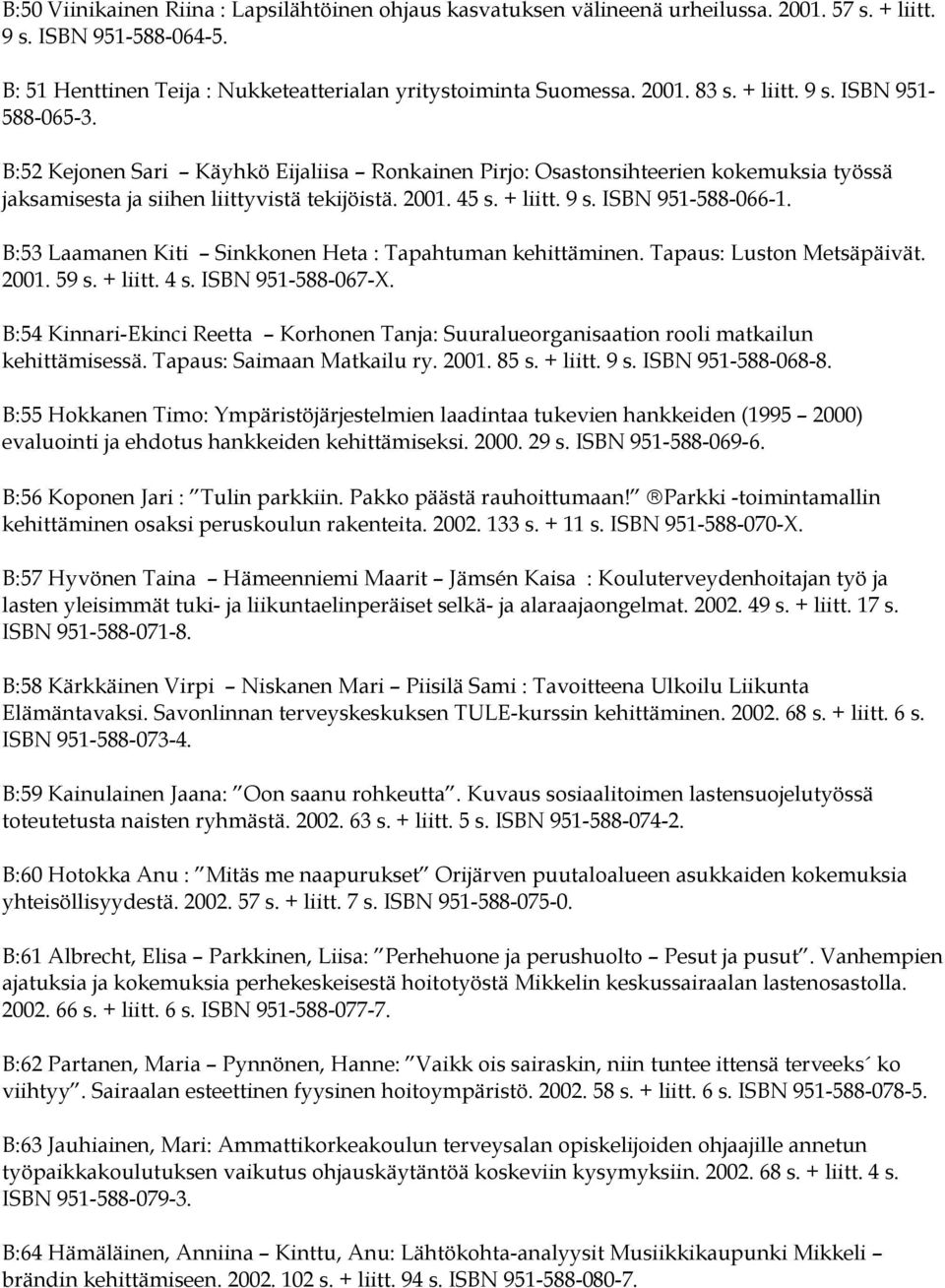 B:53 Laamanen Kiti Sinkkonen Heta : Tapahtuman kehittäminen. Tapaus: Luston Metsäpäivät. 2001. 59 s. + liitt. 4 s. ISBN 951-588-067-X.